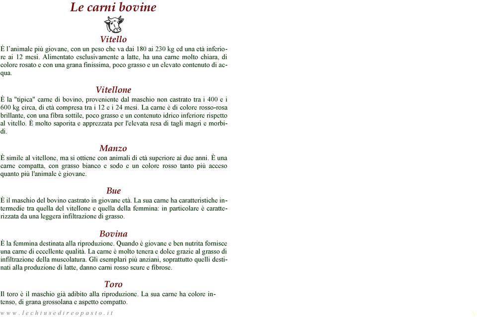 Vitellone È la "tipica" carne di bovino, proveniente dal maschio non castrato tra i 400 e i 600 kg circa, di età compresa tra i 12 e i 24 mesi.