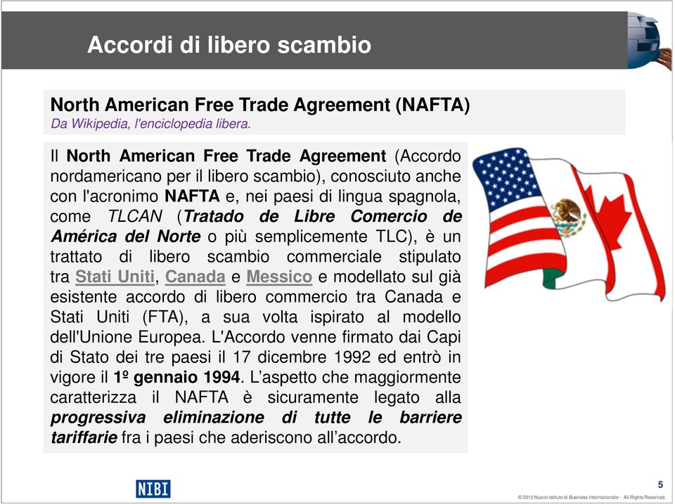 América del Norte o più semplicemente TLC), è un trattato di libero scambio commerciale stipulato tra Stati Uniti, Canada e Messico e modellato sul già esistente accordo di libero commercio tra