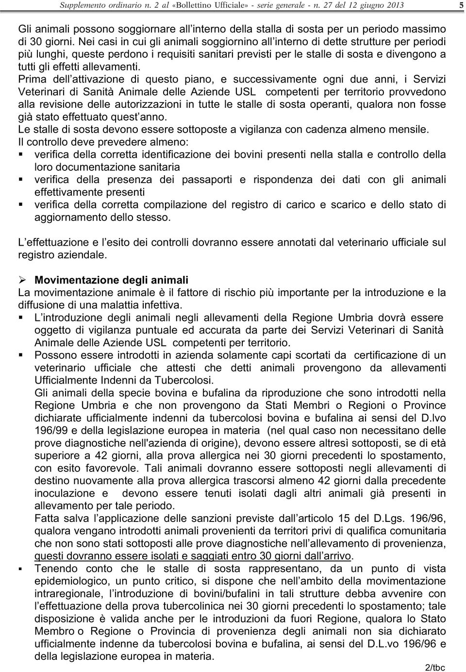 Nei casi in cui gli animali soggiornino all interno di dette strutture per periodi più lunghi, queste perdono i requisiti sanitari previsti per le stalle di sosta e divengono a tutti gli effetti