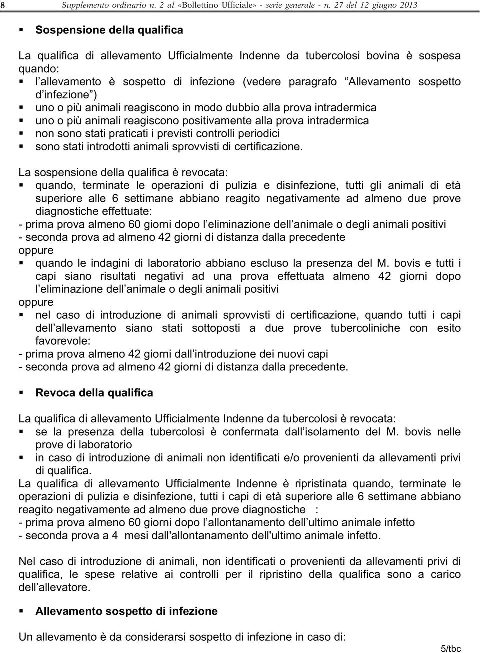 Allevamento sospetto d infezione ) uno o più animali reagiscono in modo dubbio alla prova intradermica uno o più animali reagiscono positivamente alla prova intradermica non sono stati praticati i