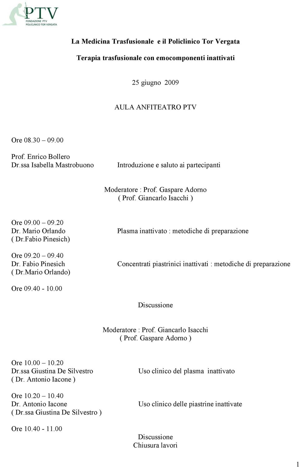 Fabio Pinesich ( Dr.Mario Orlando) Plasma inattivato : metodiche di preparazione Concentrati piastrinici inattivati : metodiche di preparazione Ore 09.40-10.00 Discussione Moderatore : Prof.