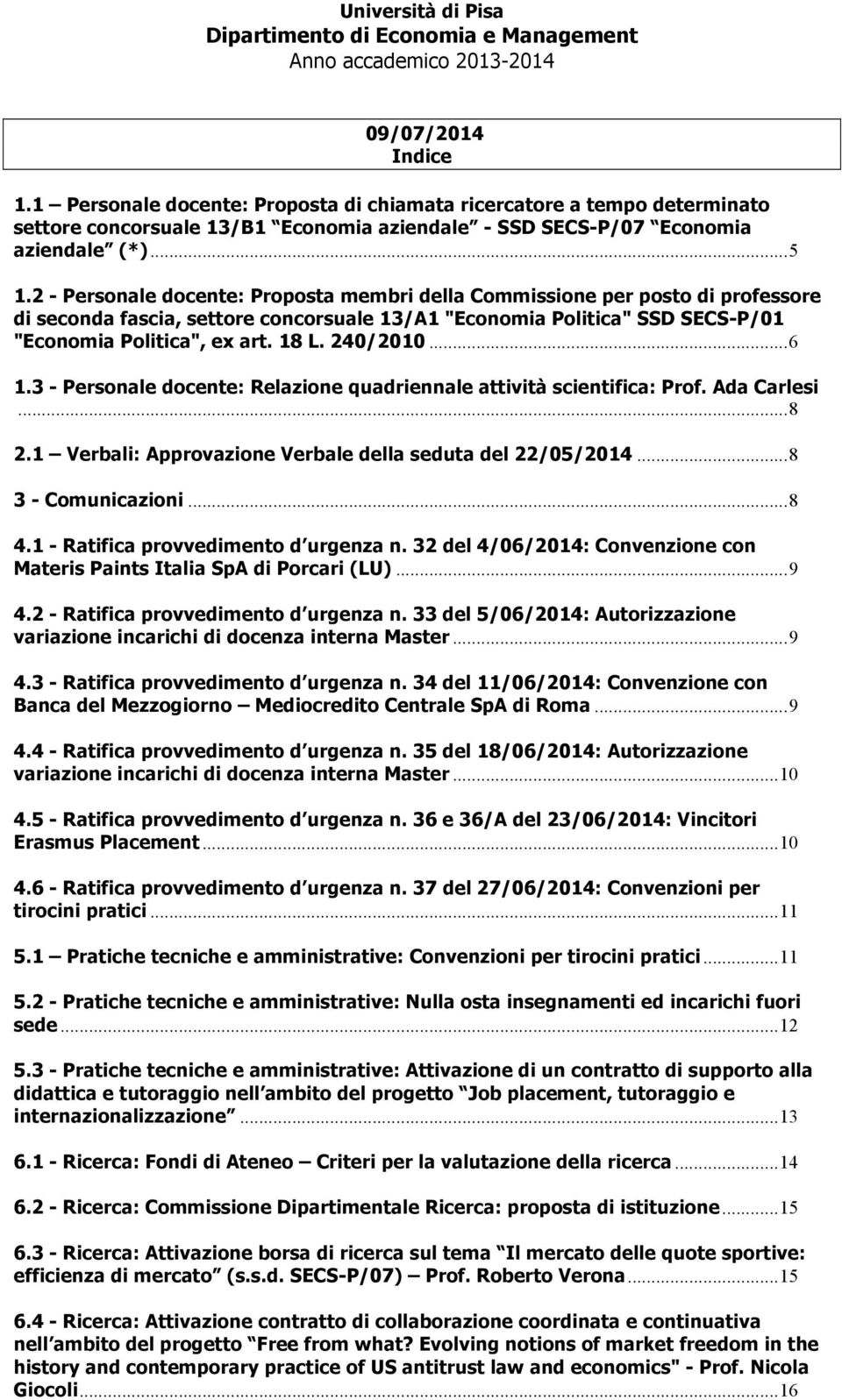 240/2010... 6 1.3 - Personale docente: Relazione quadriennale attività scientifica: Prof. Ada Carlesi... 8 2.1 Verbali: Approvazione Verbale della seduta del 22/05/2014... 8 3 - Comunicazioni... 8 4.