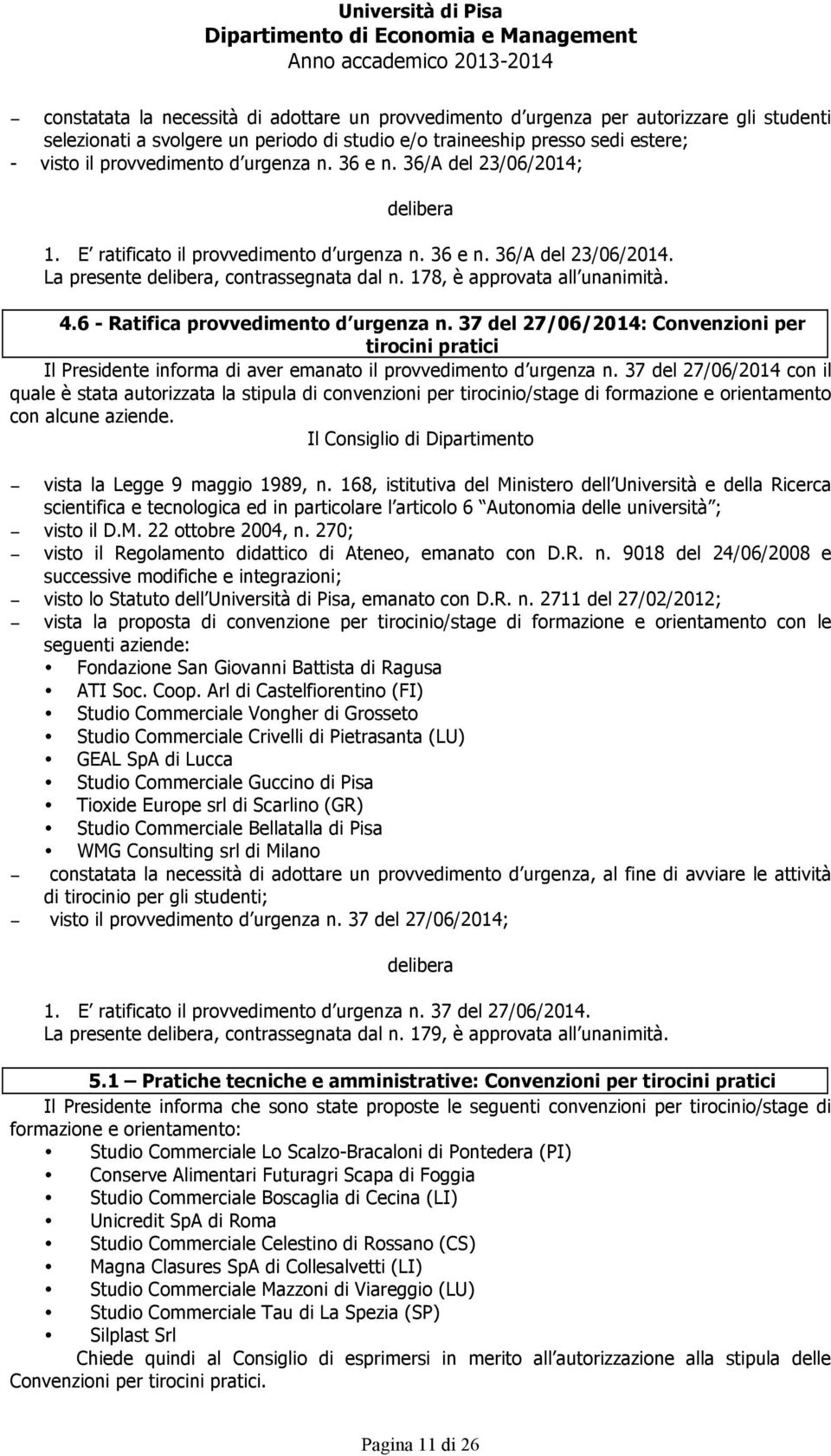 4.6 - Ratifica provvedimento d urgenza n. 37 del 27/06/2014: Convenzioni per tirocini pratici Il Presidente informa di aver emanato il provvedimento d urgenza n.