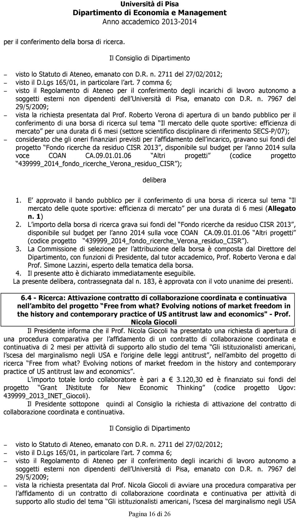 Roberto Verona di apertura di un bando pubblico per il conferimento di una borsa di ricerca sul tema Il mercato delle quote sportive: efficienza di mercato per una durata di 6 mesi (settore