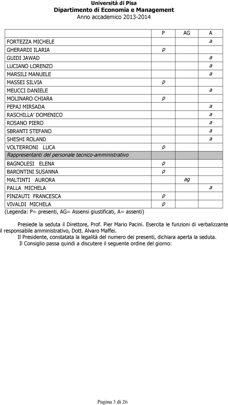 AG= Assensi giustificati, A= assenti) p p p p p p p p ag a a a a a a a a a a a Presiede la seduta il Direttore, Prof. Pier Mario Pacini.