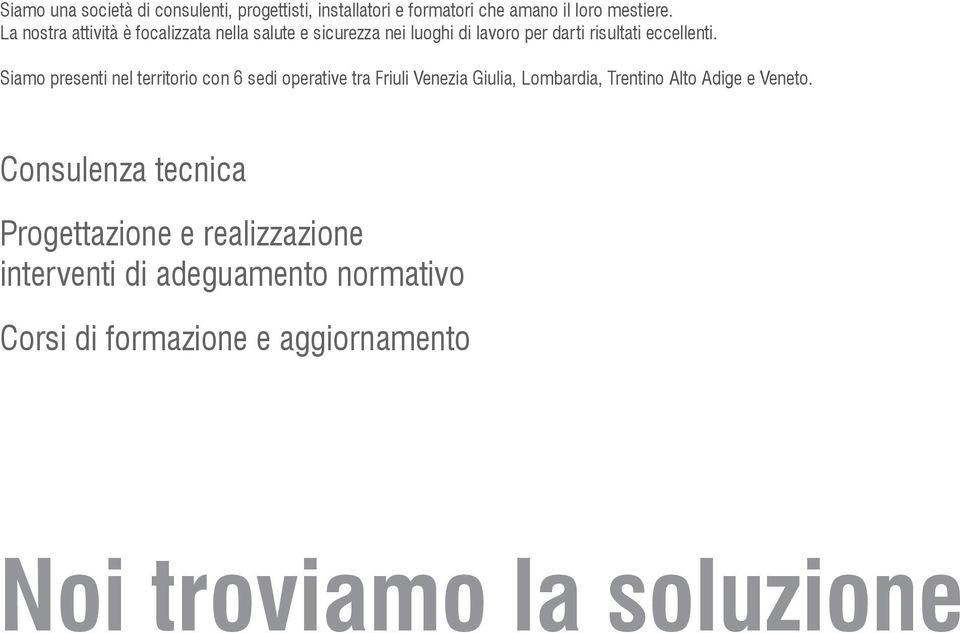 Siamo presenti nel territorio con 6 sedi operative tra Friuli Venezia Giulia, Lombardia, Trentino Alto Adige e Veneto.