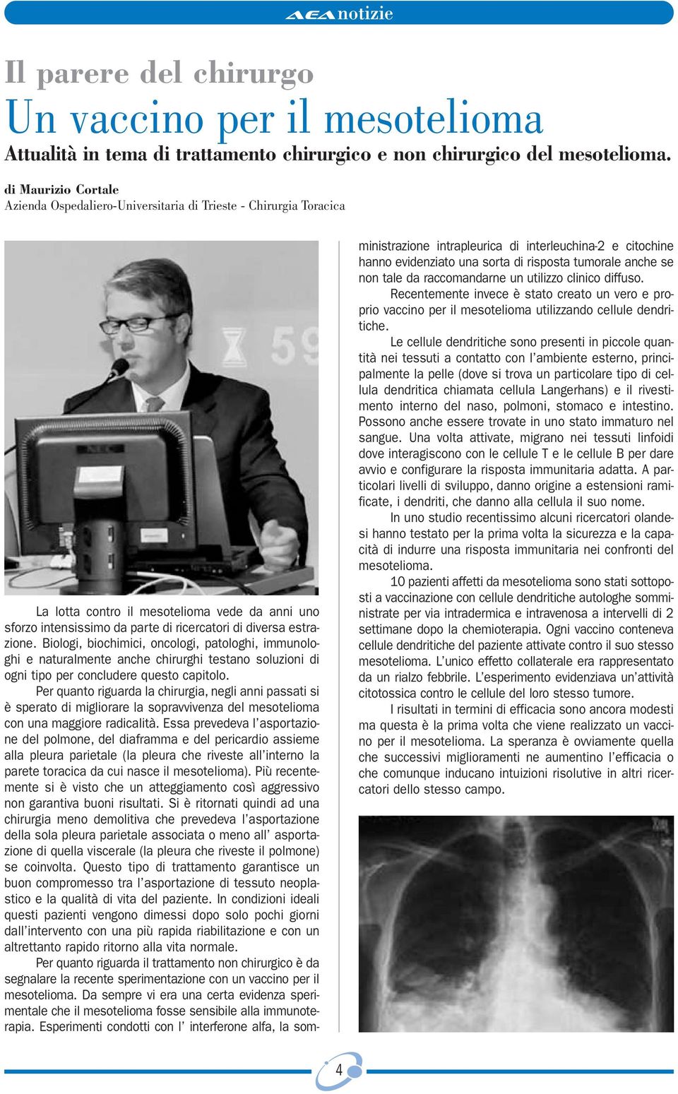 Biologi, biochimici, oncologi, patologhi, immunologhi e naturalmente anche chirurghi testano soluzioni di ogni tipo per concludere questo capitolo.