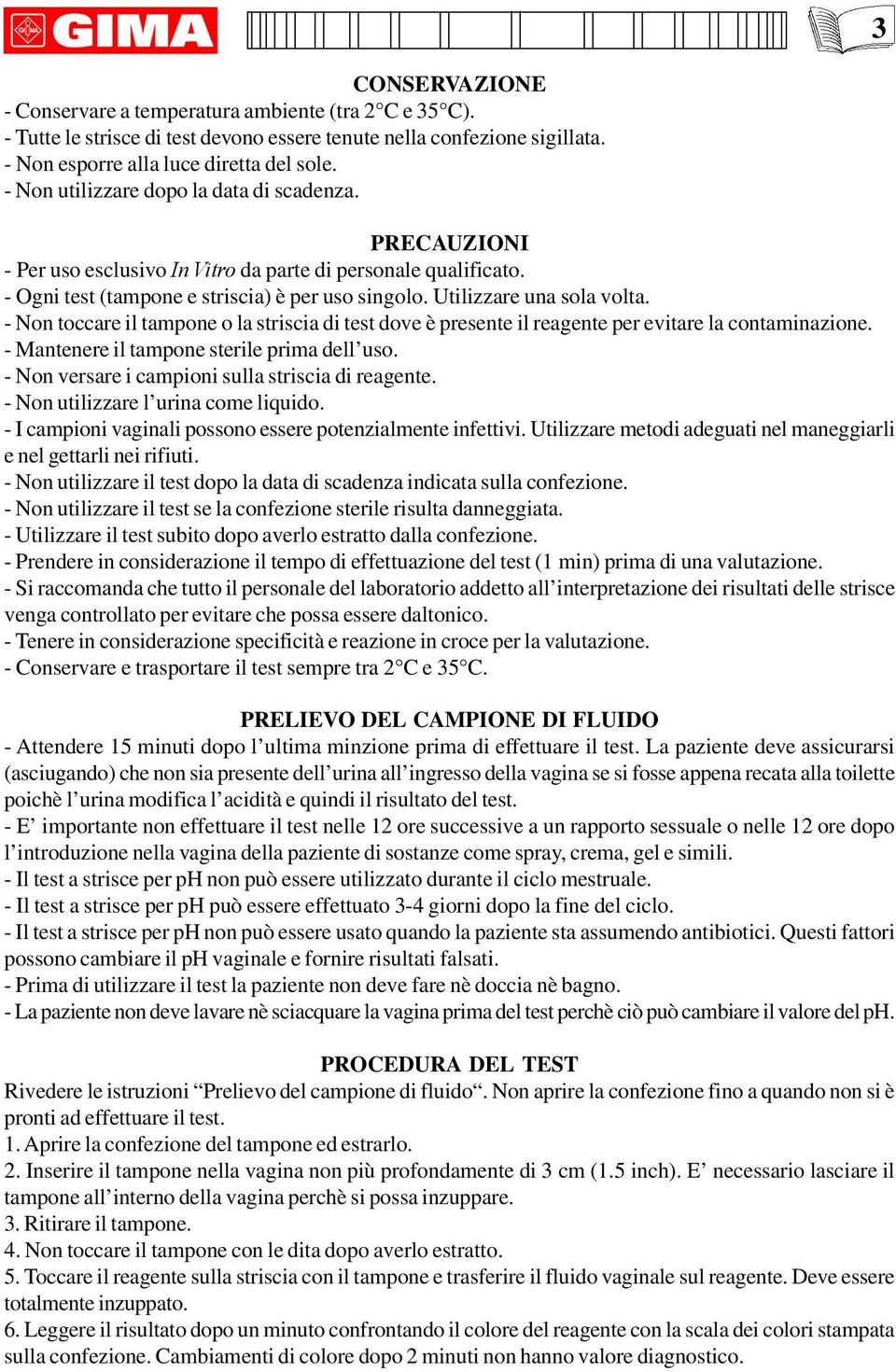 - Non toccare il tampone o la striscia di test dove è presente il reagente per evitare la contaminazione. - Mantenere il tampone sterile prima dell uso.