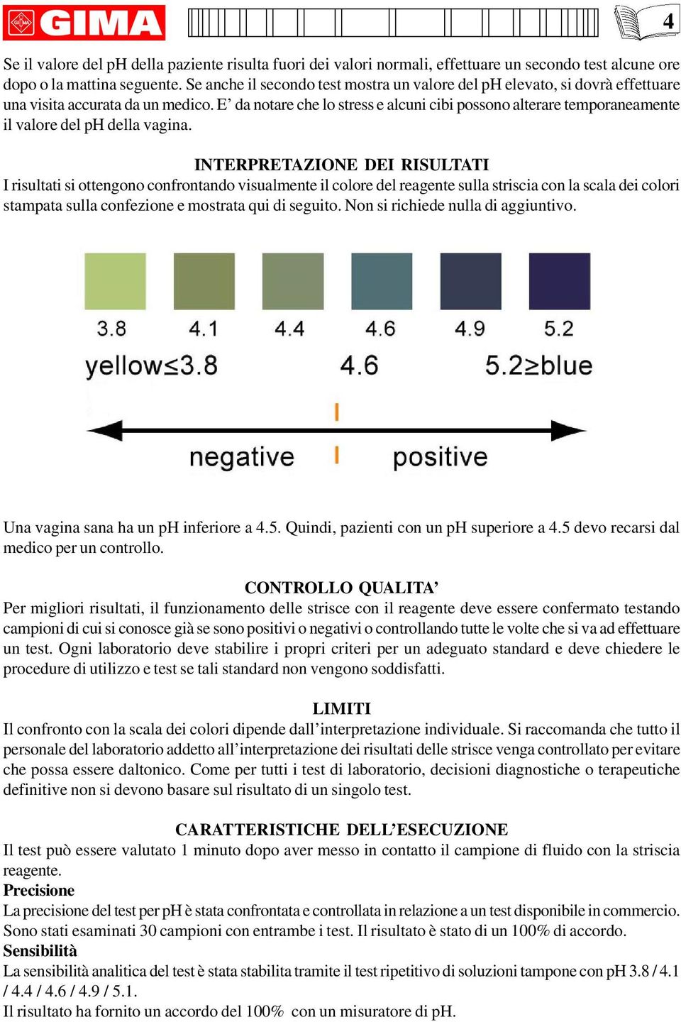 E da notare che lo stress e alcuni cibi possono alterare temporaneamente il valore del ph della vagina.