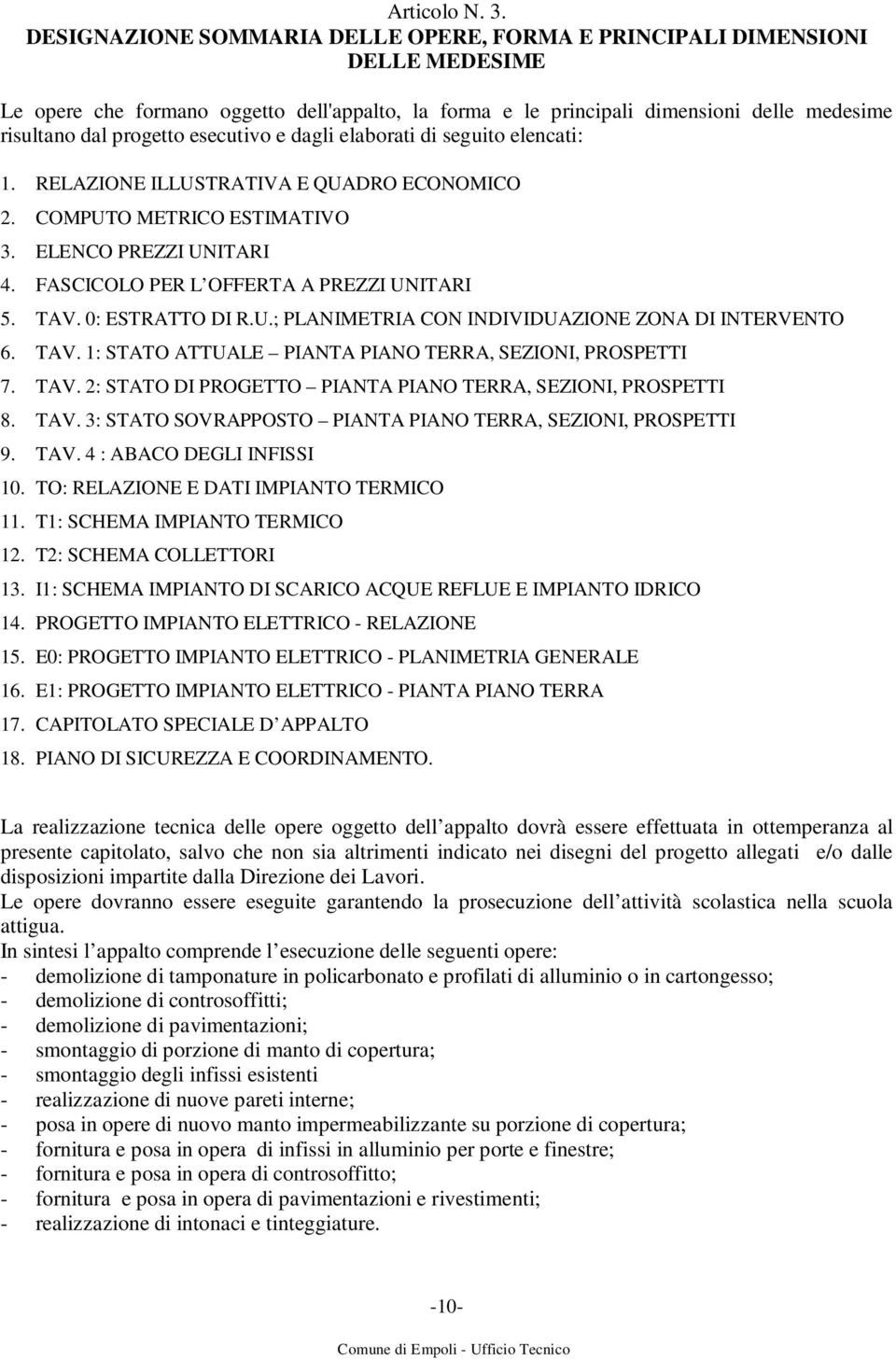 esecutivo e dagli elaborati di seguito elencati: 1. RELAZIONE ILLUSTRATIVA E QUADRO ECONOMICO 2. COMPUTO METRICO ESTIMATIVO 3. ELENCO PREZZI UNITARI 4. FASCICOLO PER L OFFERTA A PREZZI UNITARI 5. TAV.