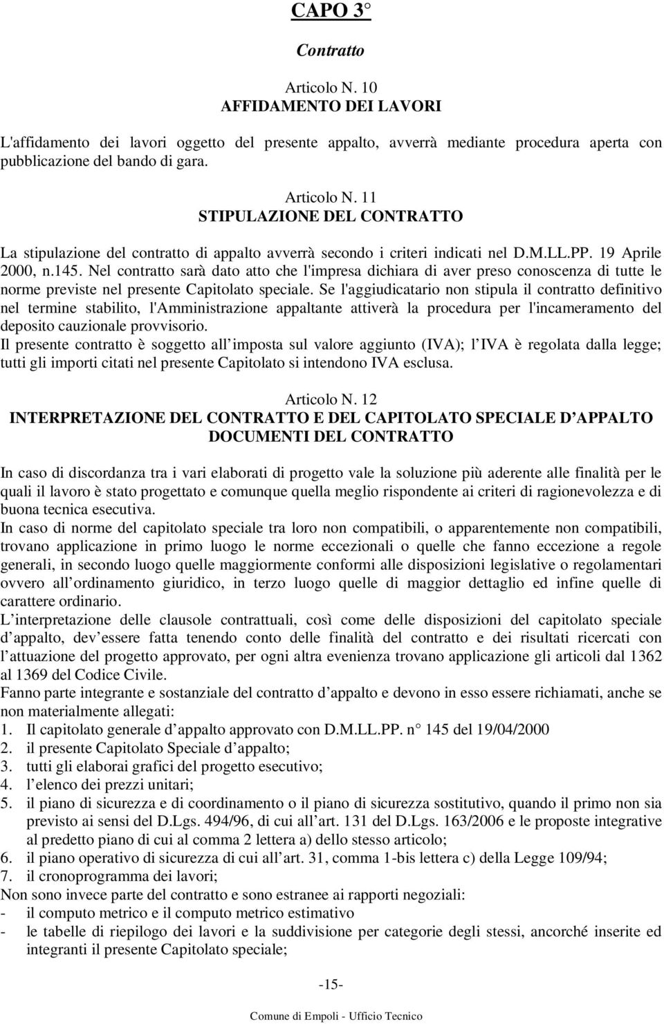 Se l'aggiudicatario non stipula il contratto definitivo nel termine stabilito, l'amministrazione appaltante attiverà la procedura per l'incameramento del deposito cauzionale provvisorio.