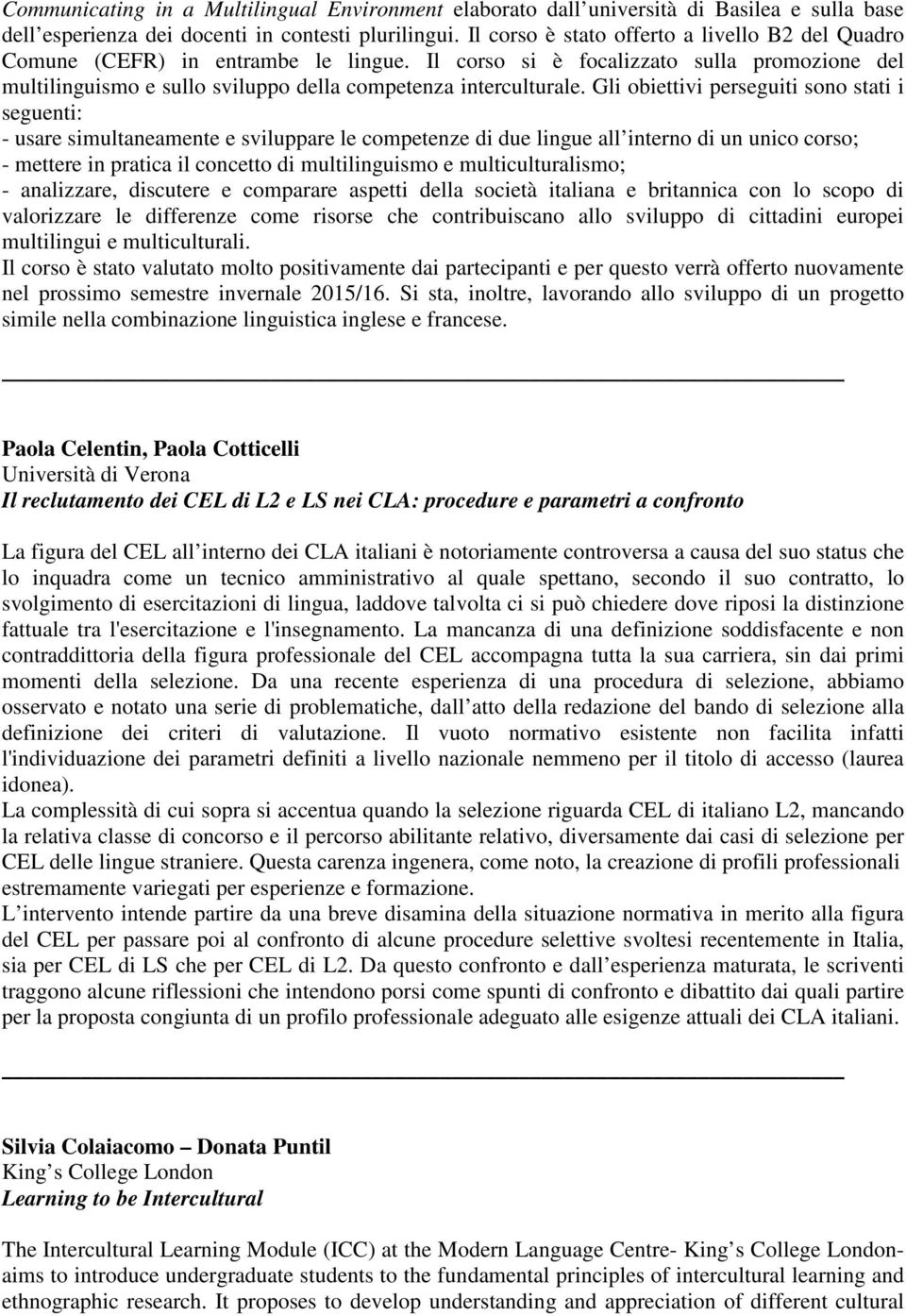 Gli obiettivi perseguiti sono stati i seguenti: - usare simultaneamente e sviluppare le competenze di due lingue all interno di un unico corso; - mettere in pratica il concetto di multilinguismo e