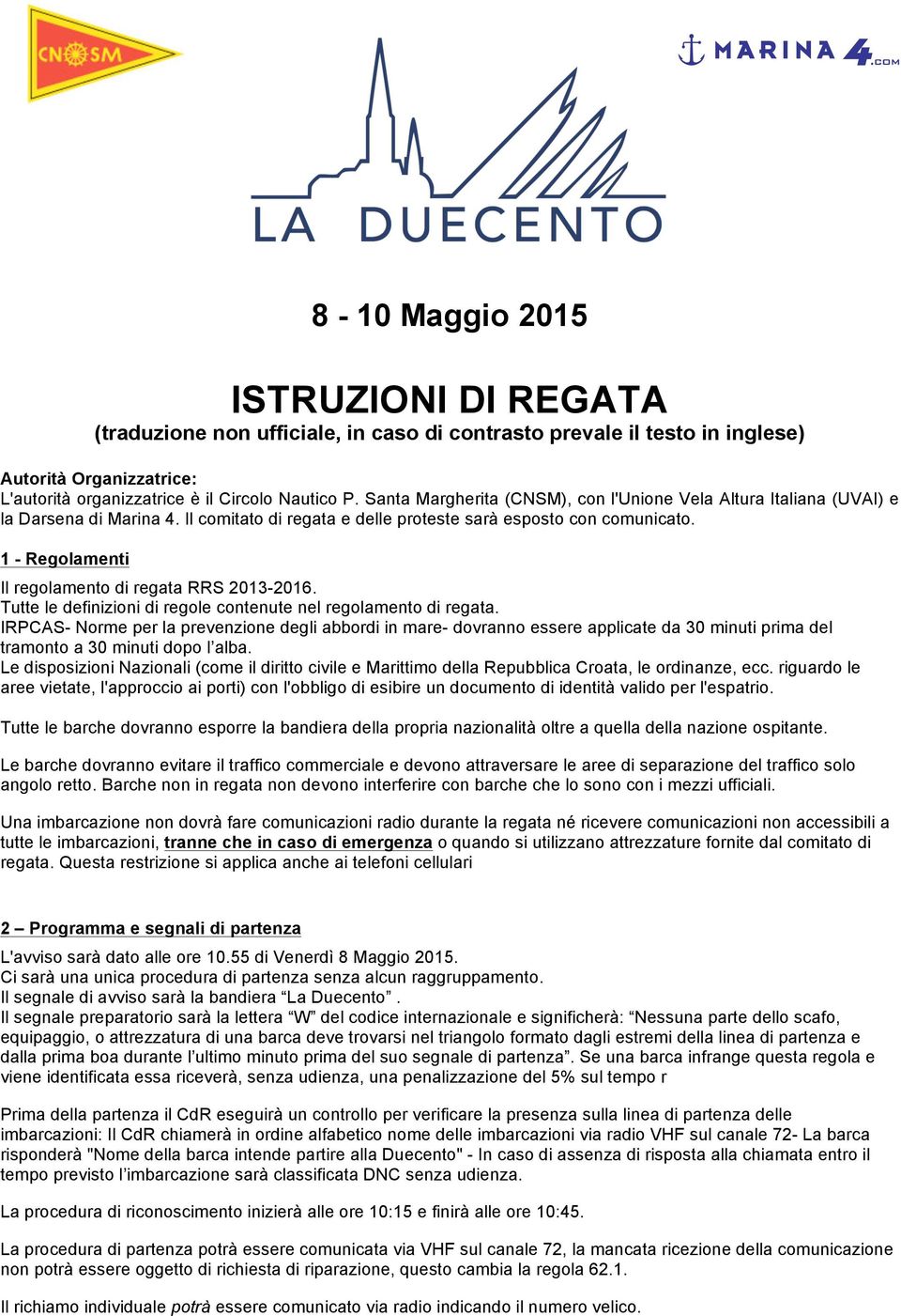 1 - Regolamenti Il regolamento di regata RRS 2013-2016. Tutte le definizioni di regole contenute nel regolamento di regata.