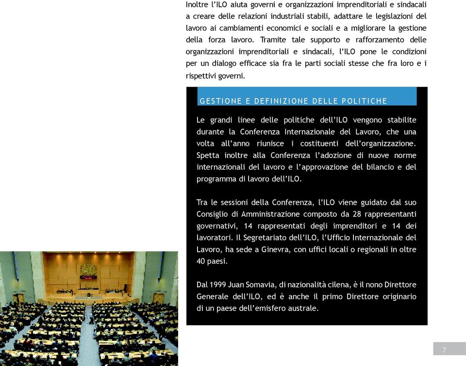 Tramite tale supporto e rafforzamento delle organizzazioni imprenditoriali e sindacali, l ILO pone le condizioni per un dialogo efficace sia fra le parti sociali stesse che fra loro e i rispettivi