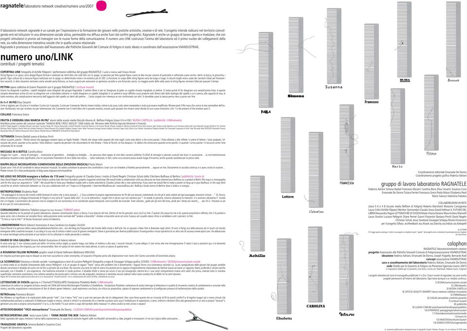 Ragnatele è anche un gruppo di lavoro aperto e modulare, che con progetti stimolatori è pronto ad interagire con le nuove forme della comunicazione.