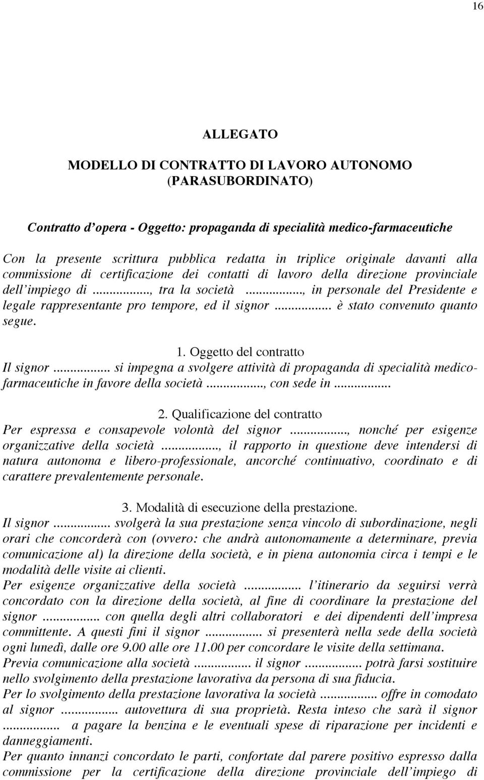 .., in personale del Presidente e legale rappresentante pro tempore, ed il signor... è stato convenuto quanto segue. 1. Oggetto del contratto Il signor.