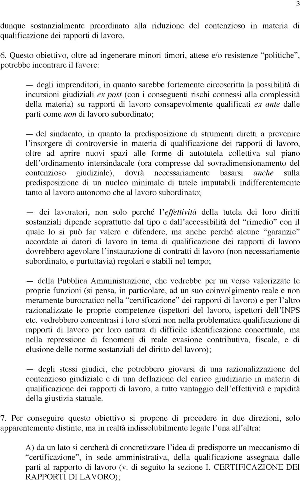 incursioni giudiziali ex post (con i conseguenti rischi connessi alla complessità della materia) su rapporti di lavoro consapevolmente qualificati ex ante dalle parti come non di lavoro subordinato;