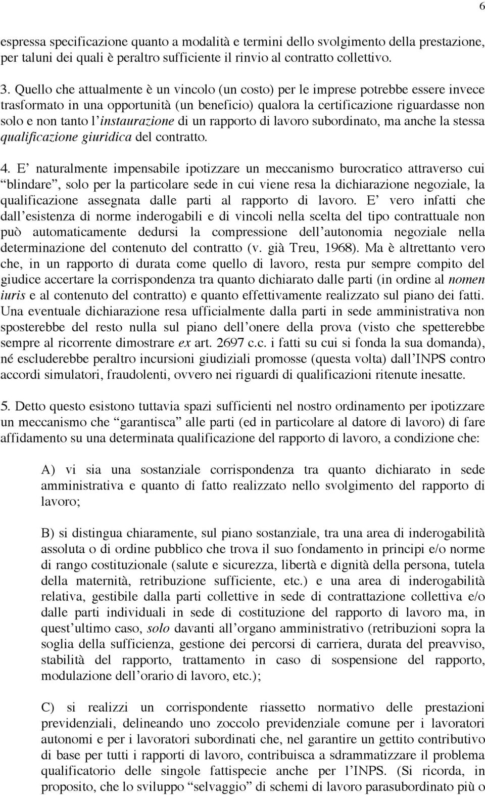 instaurazione di un rapporto di lavoro subordinato, ma anche la stessa qualificazione giuridica del contratto. 4.