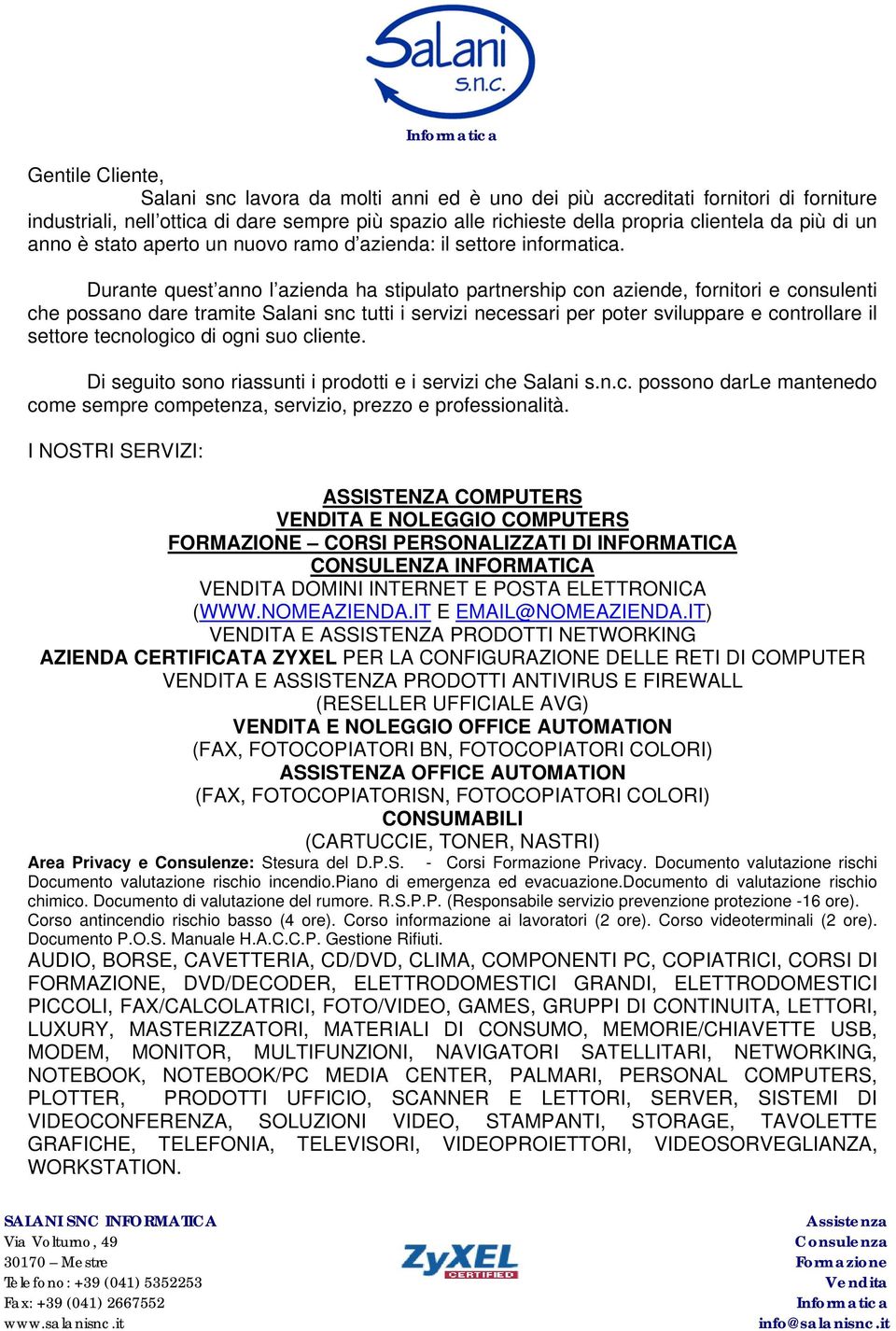 Durante quest anno l azienda ha stipulato partnership con aziende, fornitori e consulenti che possano dare tramite Salani snc tutti i servizi necessari per poter sviluppare e controllare il settore