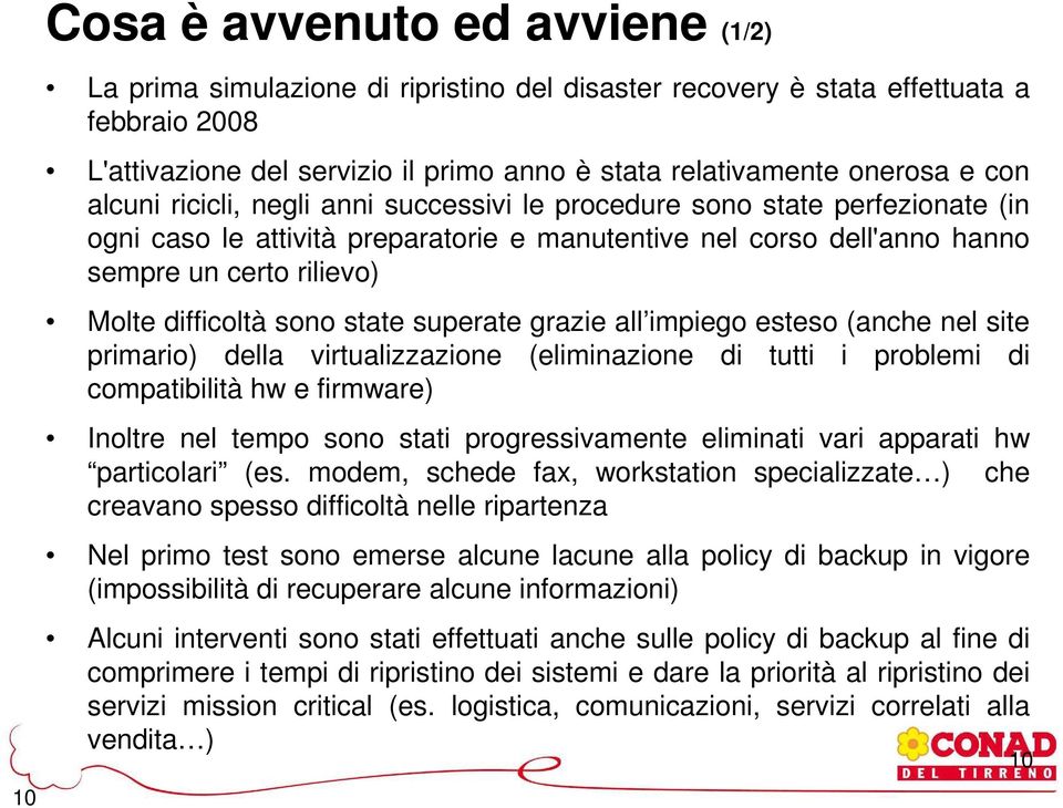 difficoltà sono state superate grazie all impiego esteso (anche nel site primario) della virtualizzazione (eliminazione di tutti i problemi di compatibilità hw e firmware) Inoltre nel tempo sono