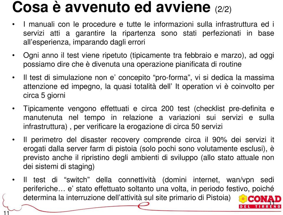 concepito pro-forma, vi si dedica la massima attenzione ed impegno, la quasi totalità dell It operation vi è coinvolto per circa 5 giorni Tipicamente vengono effettuati e circa 200 test (checklist