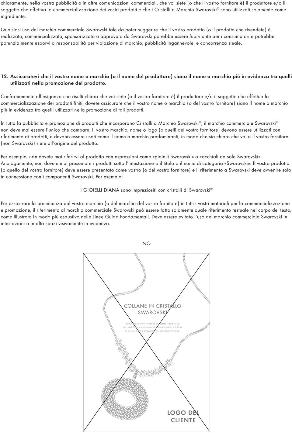 Qualsiasi uso del marchio commerciale Swarovski tale da poter suggerire che il vostro prodotto (o il prodotto che rivendete) è realizzato, commercializzato, sponsorizzato o approvato da Swarovski