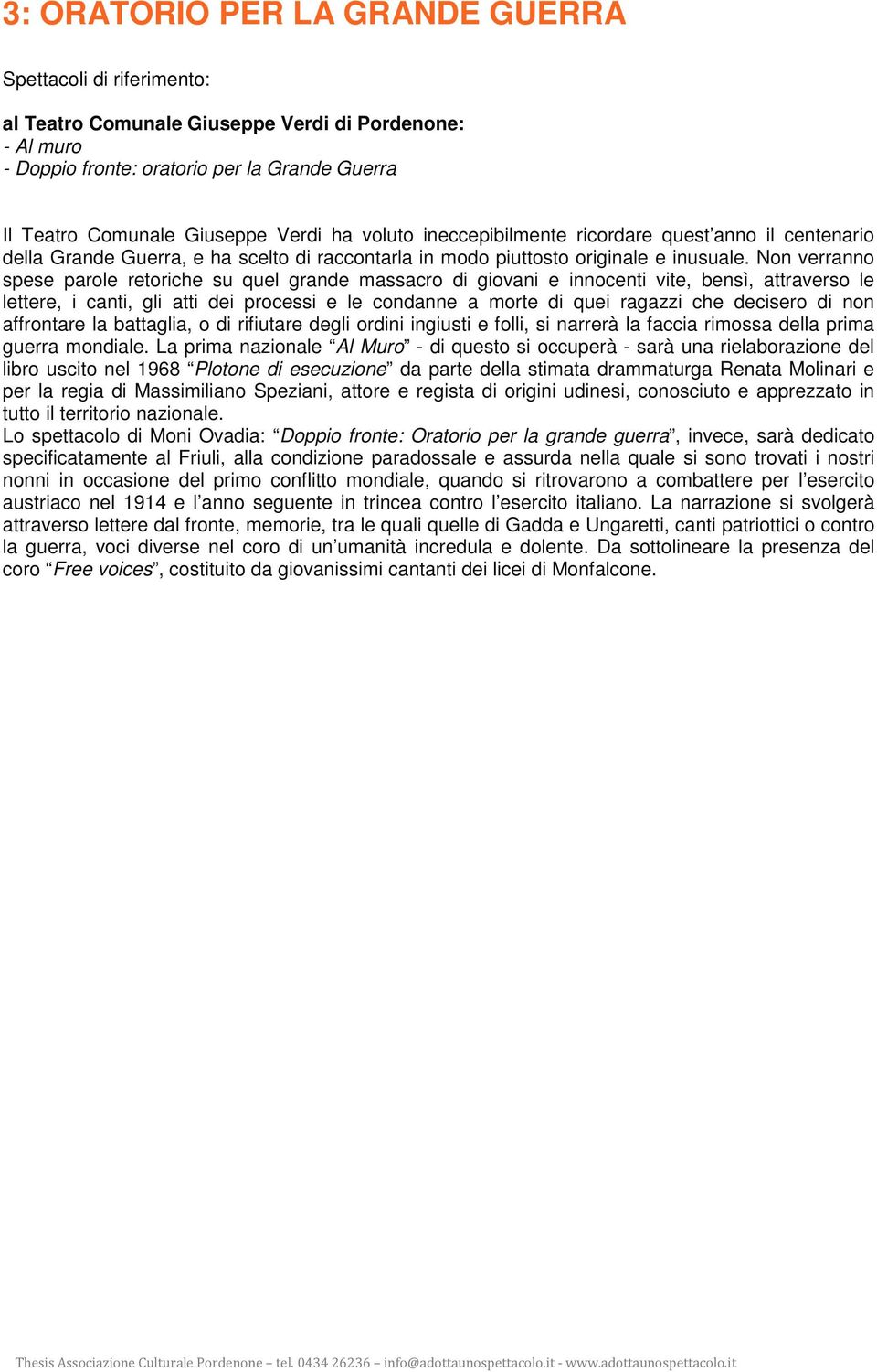 Non verranno spese parole retoriche su quel grande massacro di giovani e innocenti vite, bensì, attraverso le lettere, i canti, gli atti dei processi e le condanne a morte di quei ragazzi che