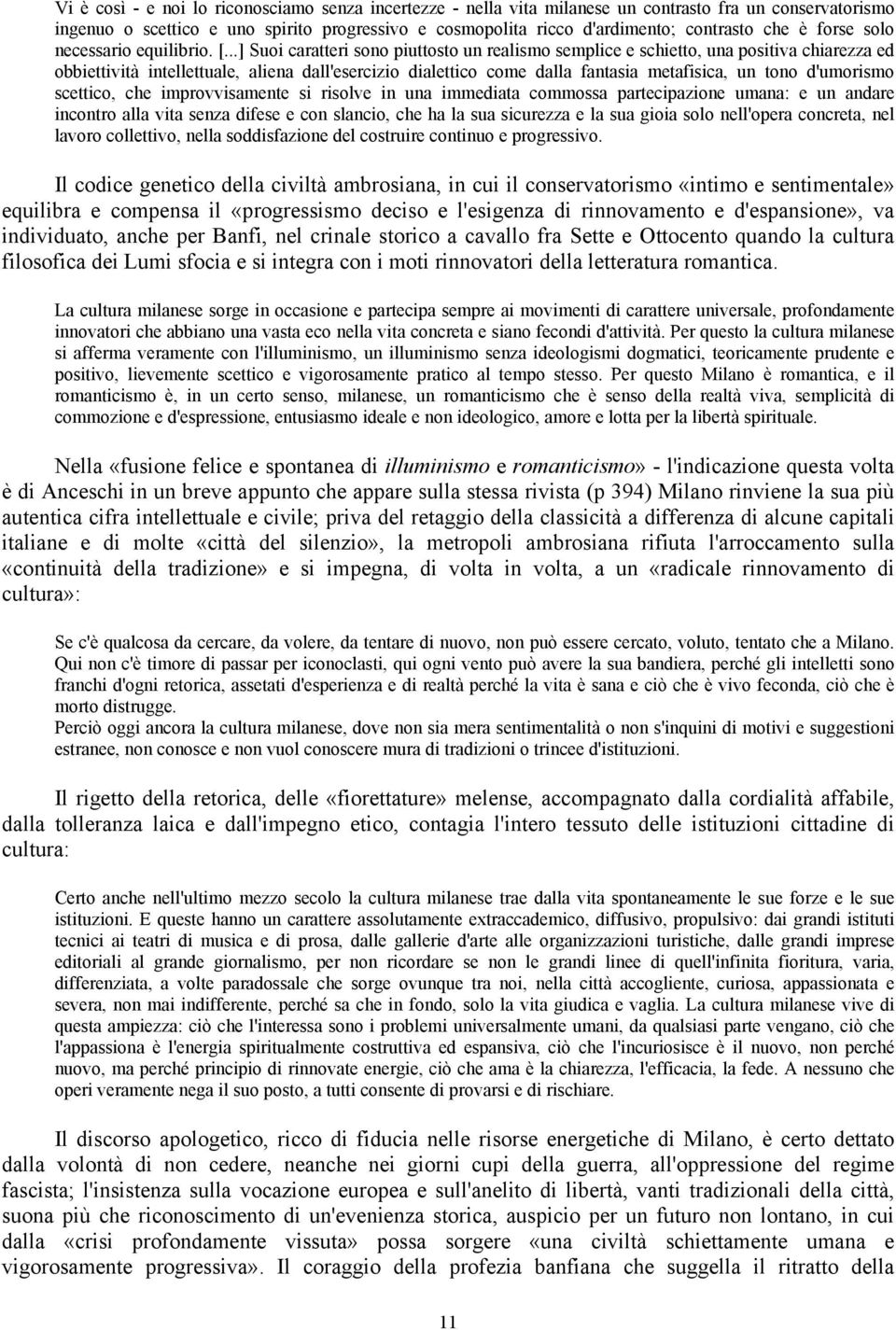 ..] Suoi caratteri sono piuttosto un realismo semplice e schietto, una positiva chiarezza ed obbiettività intellettuale, aliena dall'esercizio dialettico come dalla fantasia metafisica, un tono