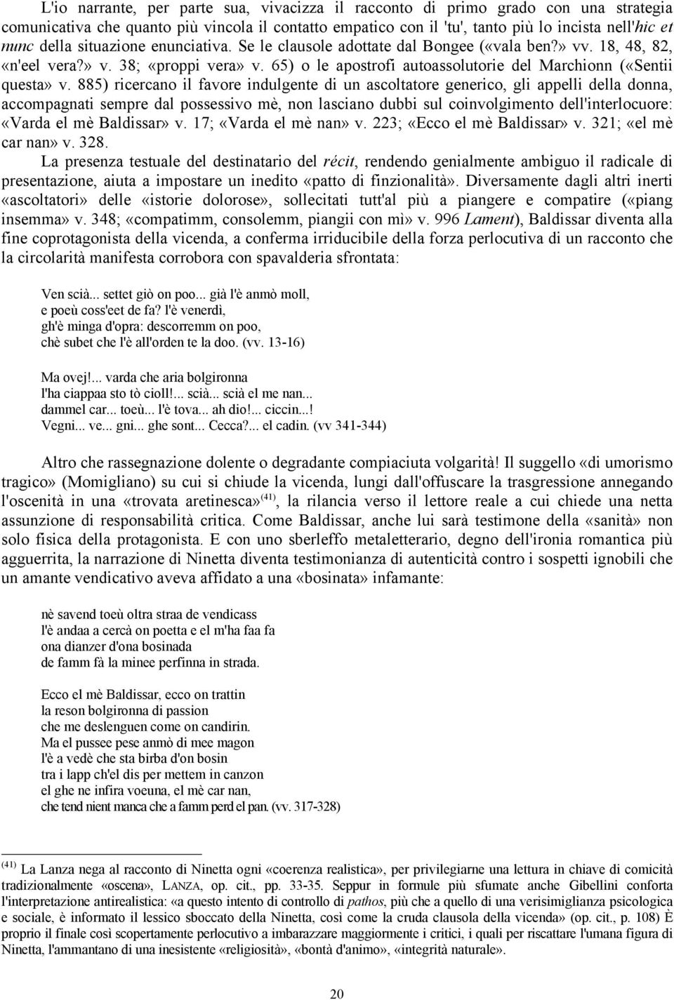 885) ricercano il favore indulgente di un ascoltatore generico, gli appelli della donna, accompagnati sempre dal possessivo mè, non lasciano dubbi sul coinvolgimento dell'interlocuore: «Varda el mè