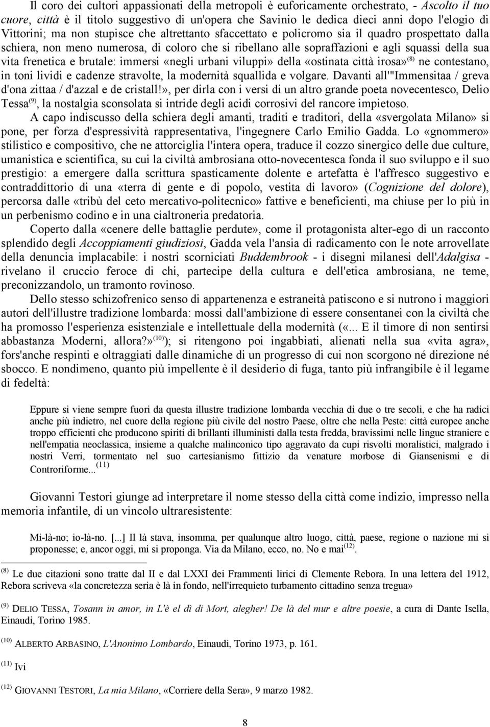 vita frenetica e brutale: immersi «negli urbani viluppi» della «ostinata città irosa» (8) ne contestano, in toni lividi e cadenze stravolte, la modernità squallida e volgare.