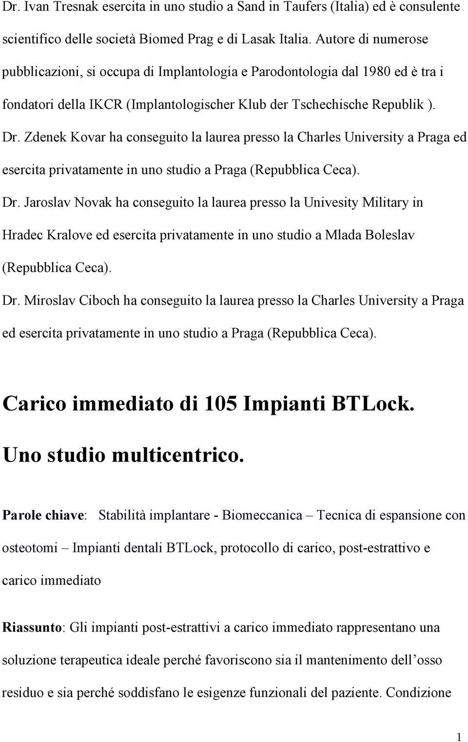 Zdenek Kovar ha conseguito la laurea presso la Charles University a Praga ed esercita privatamente in uno studio a Praga (Repubblica Ceca). Dr.