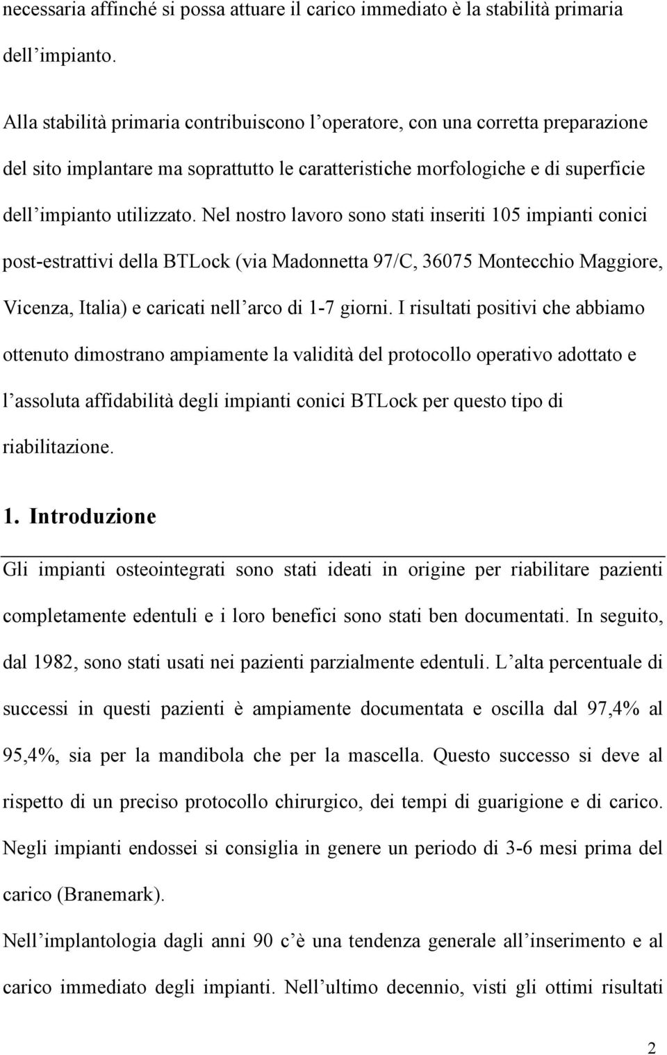 Nel nostro lavoro sono stati inseriti 0 impianti conici post-estrattivi della BTLock (via Madonnetta 97/C, 3607 Montecchio Maggiore, Vicenza, Italia) e caricati nell arco di -7 giorni.