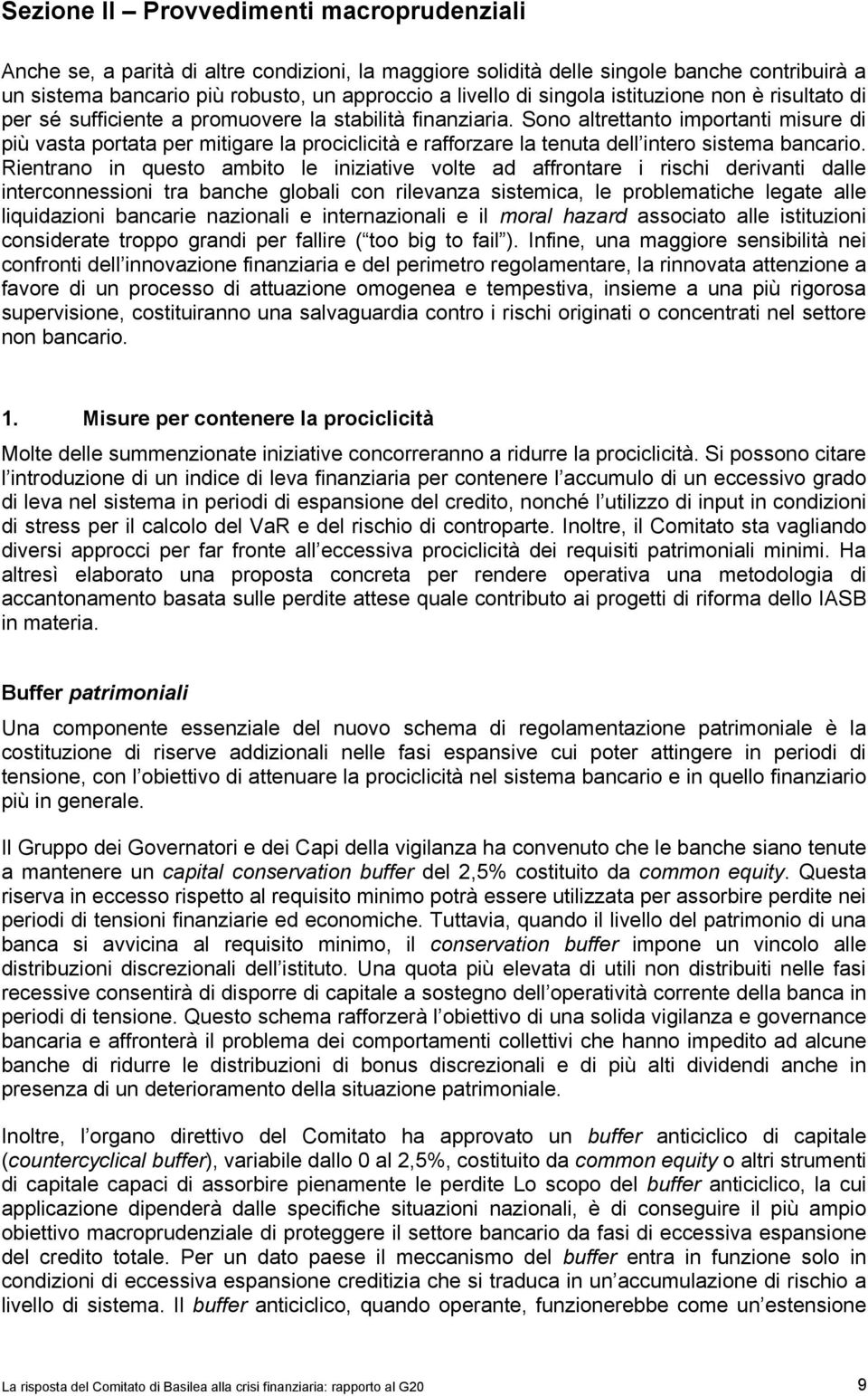 Sono altrettanto importanti misure di più vasta portata per mitigare la prociclicità e rafforzare la tenuta dell intero sistema bancario.