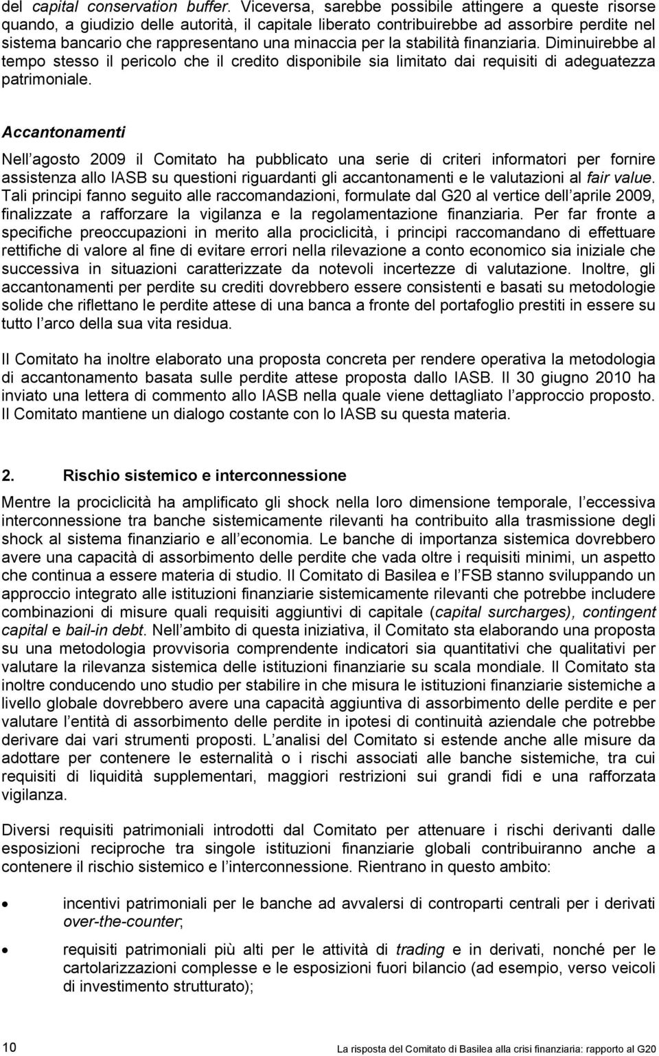 per la stabilità finanziaria. Diminuirebbe al tempo stesso il pericolo che il credito disponibile sia limitato dai requisiti di adeguatezza patrimoniale.