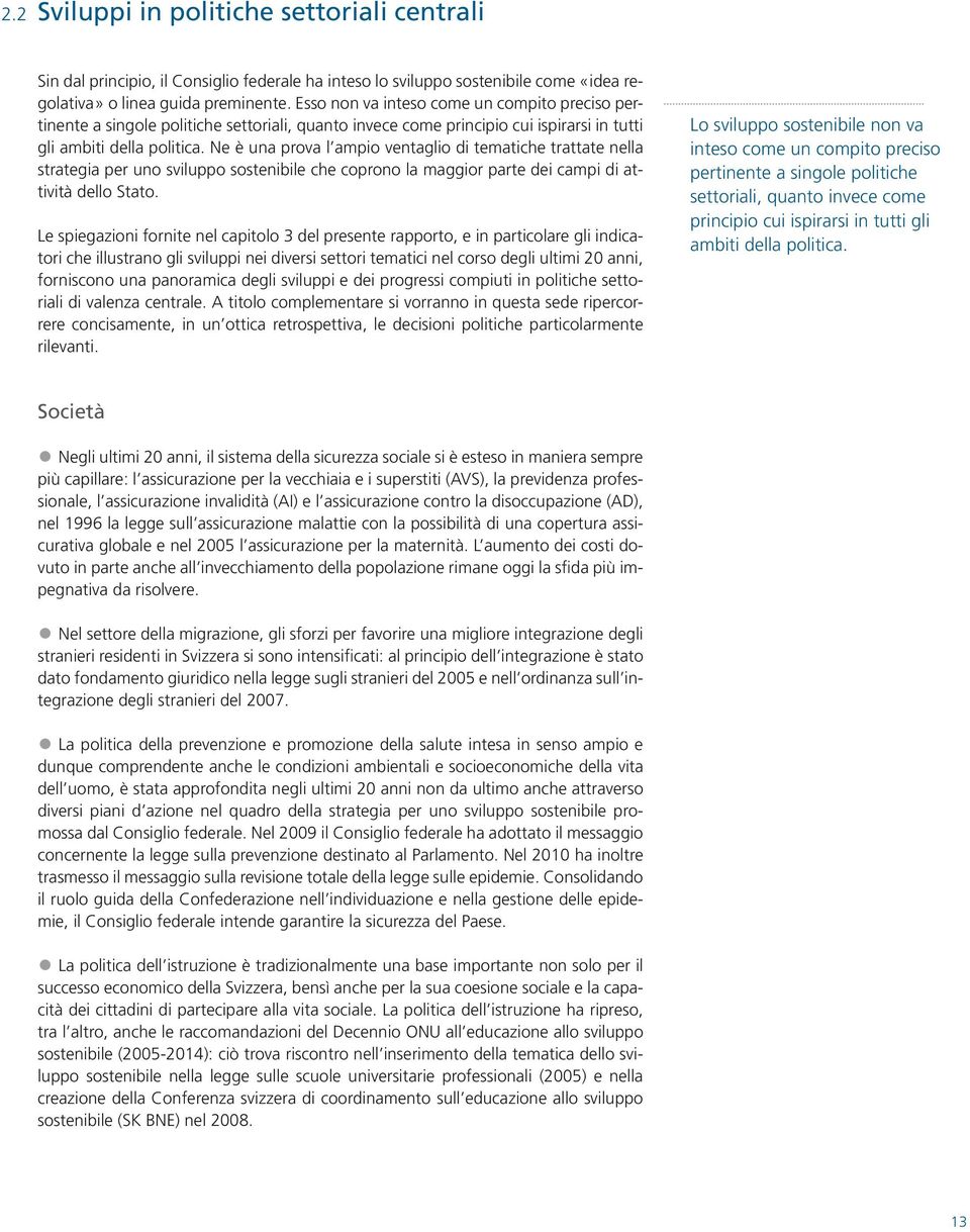 Ne è una prova l ampio ventaglio di tematiche trattate nella strategia per uno sviluppo sostenibile che coprono la maggior parte dei campi di attività dello Stato.