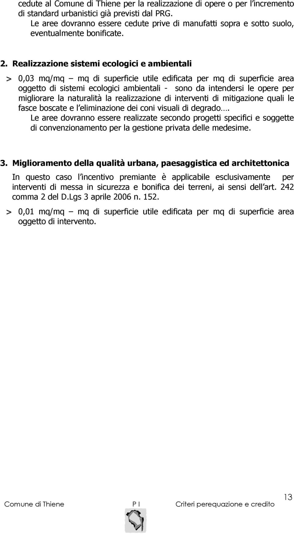 Realizzazione sistemi ecologici e ambientali > 0,03 mq/mq mq di superficie utile edificata per mq di superficie area oggetto di sistemi ecologici ambientali - sono da intendersi le opere per