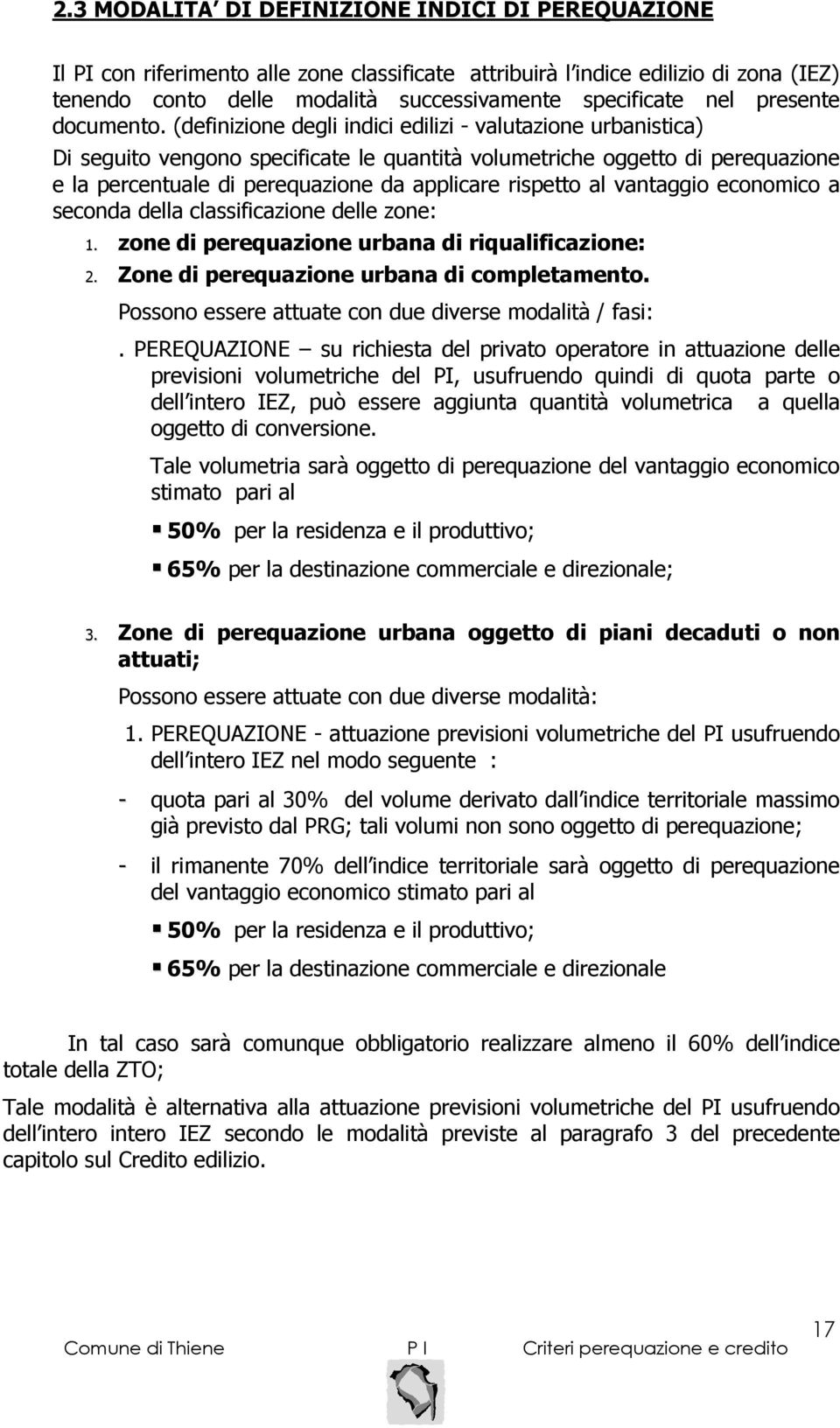 (definizione degli indici edilizi - valutazione urbanistica) Di seguito vengono specificate le quantità volumetriche oggetto di perequazione e la percentuale di perequazione da applicare rispetto al