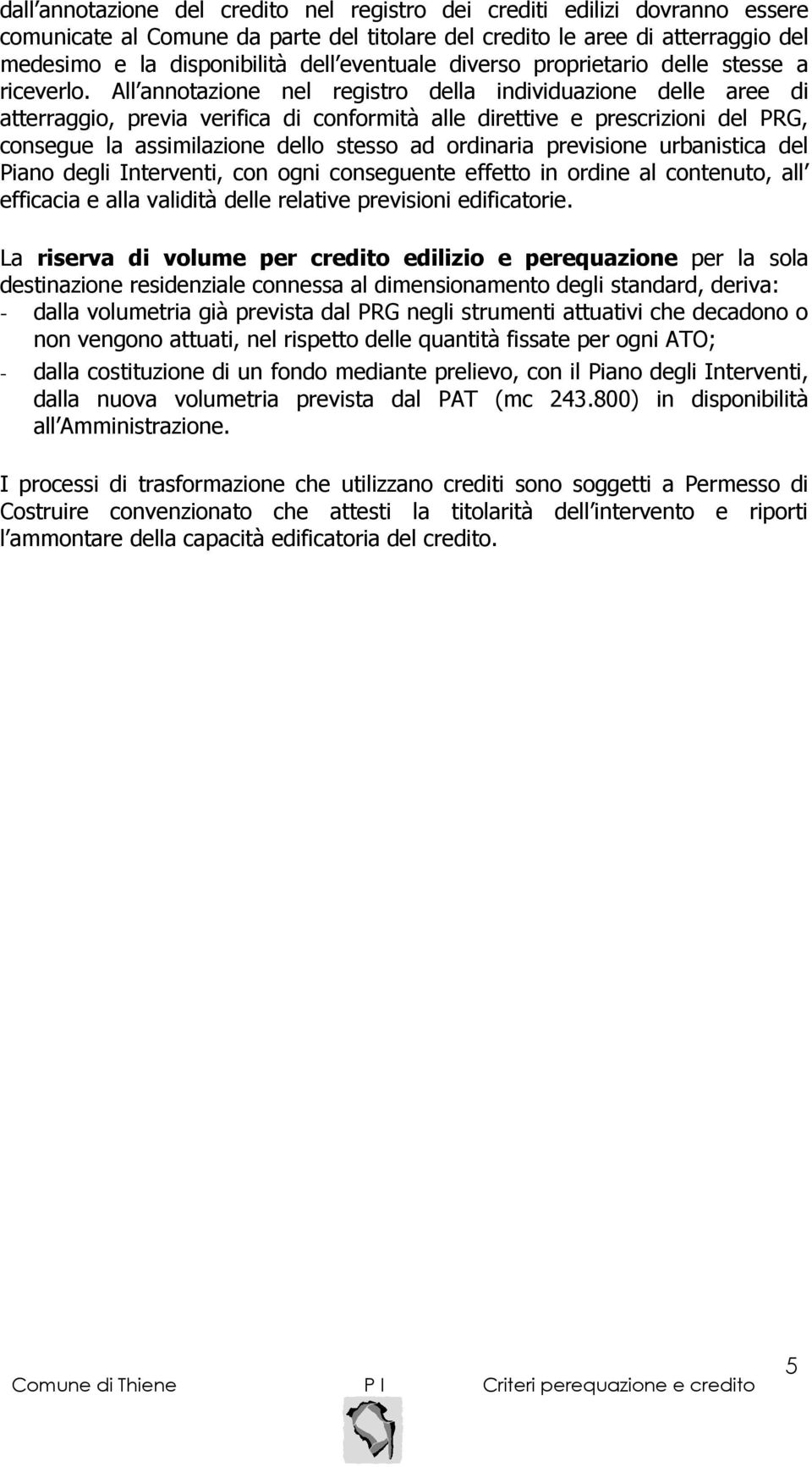 All annotazione nel registro della individuazione delle aree di atterraggio, previa verifica di conformità alle direttive e prescrizioni del PRG, consegue la assimilazione dello stesso ad ordinaria