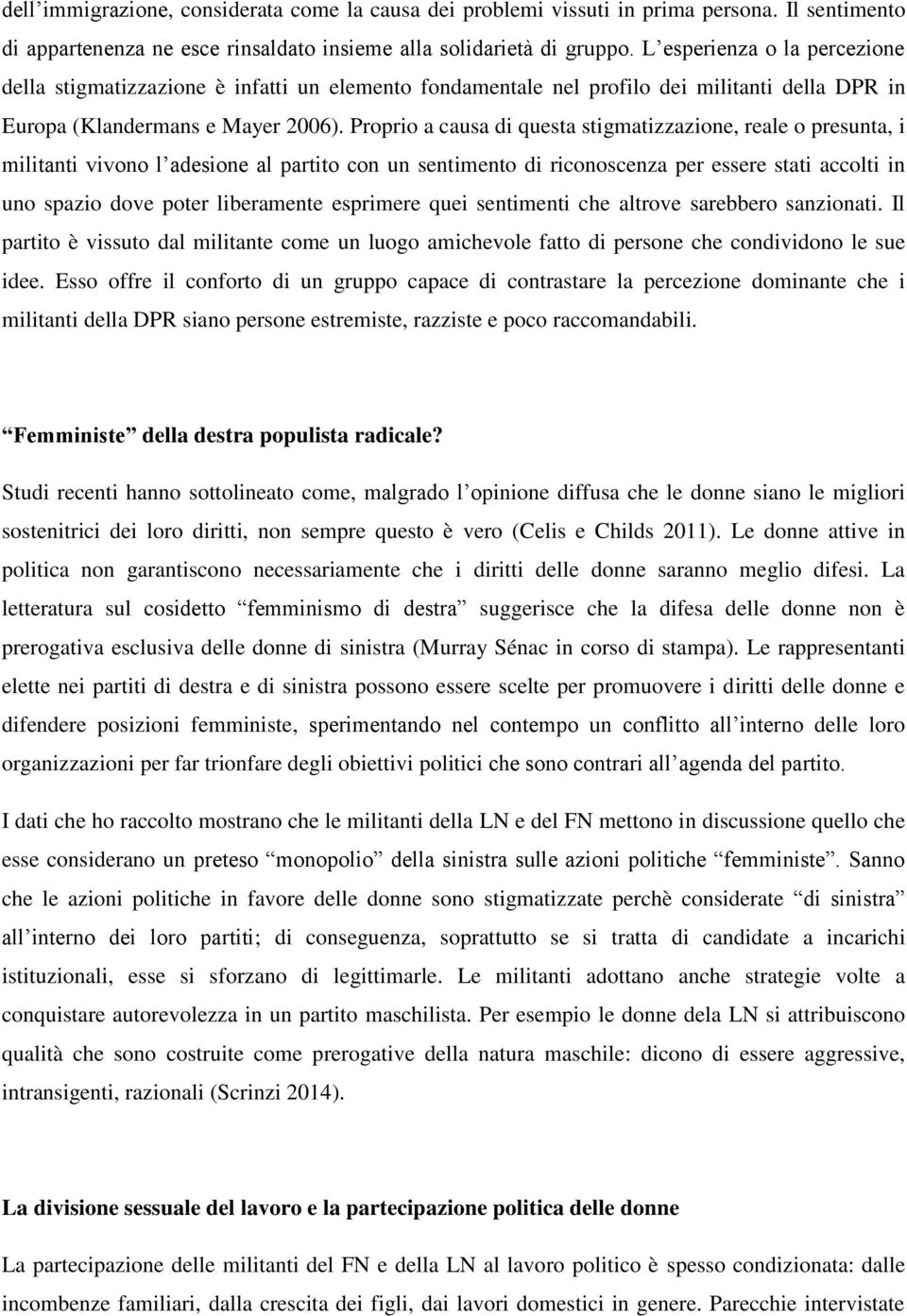 Proprio a causa di questa stigmatizzazione, reale o presunta, i militanti vivono l adesione al partito con un sentimento di riconoscenza per essere stati accolti in uno spazio dove poter liberamente