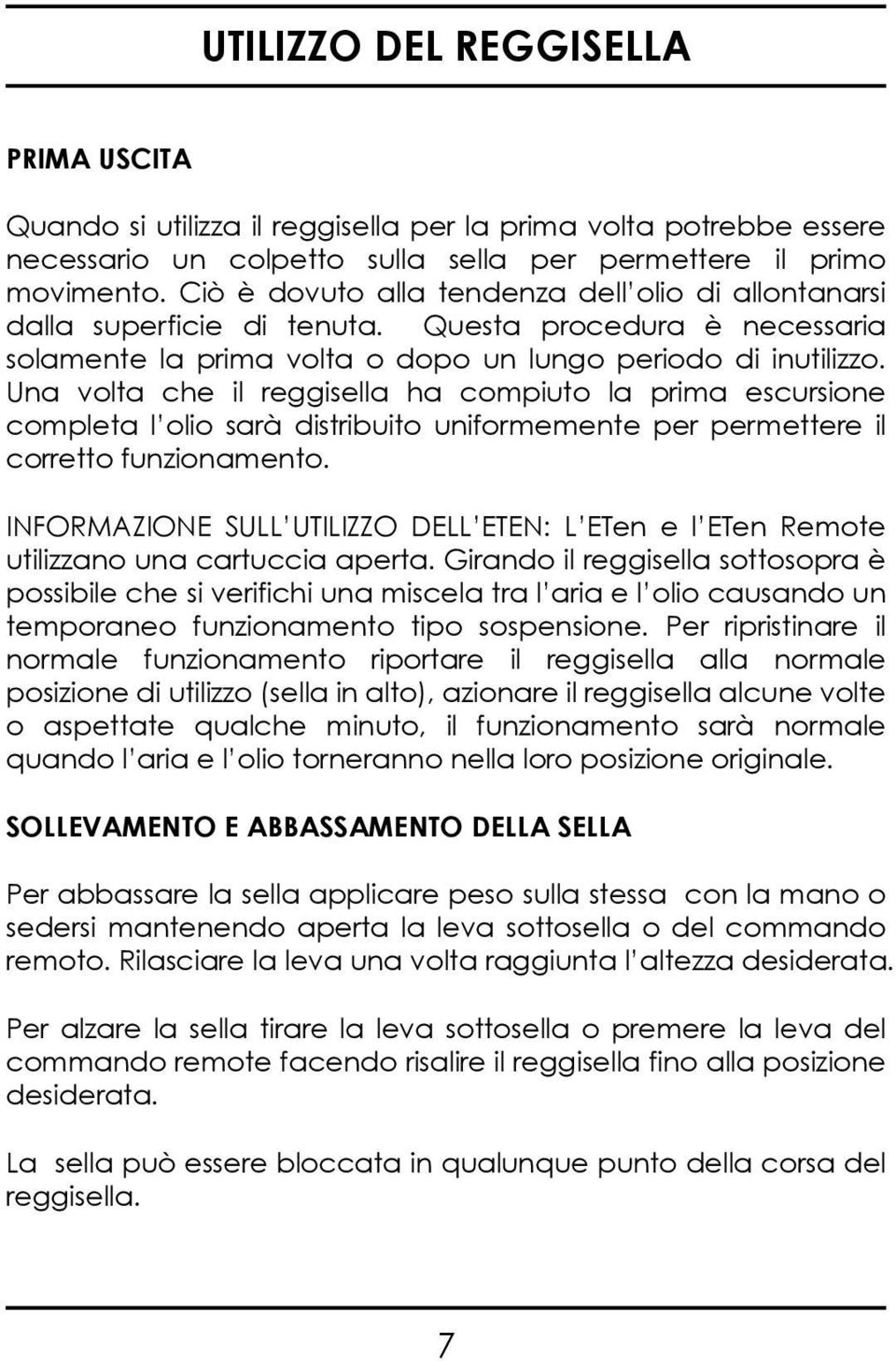 Una volta che il reggisella ha compiuto la prima escursione completa l olio sarà distribuito uniformemente per permettere il corretto funzionamento.