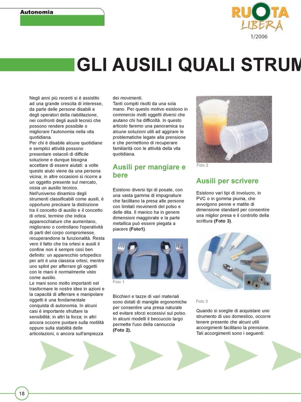 Per chi è disabile alcune quotidiane e semplici attività possono presentare ostacoli di difficile soluzione e dunque bisogna accettare di essere aiutati: a volte questo aiuto viene da una persona