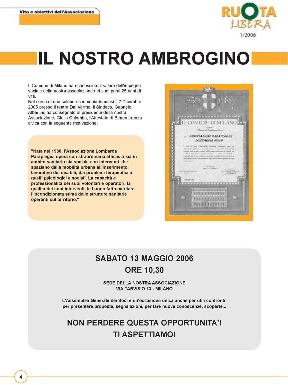 l'attestato di Benemerenza civica con la seguente motivazione: "Nata nel 1980, l'associazione Lombarda Paraplegici opera con straordinaria efficacia sia in ambito sanitario sia sociale con interventi