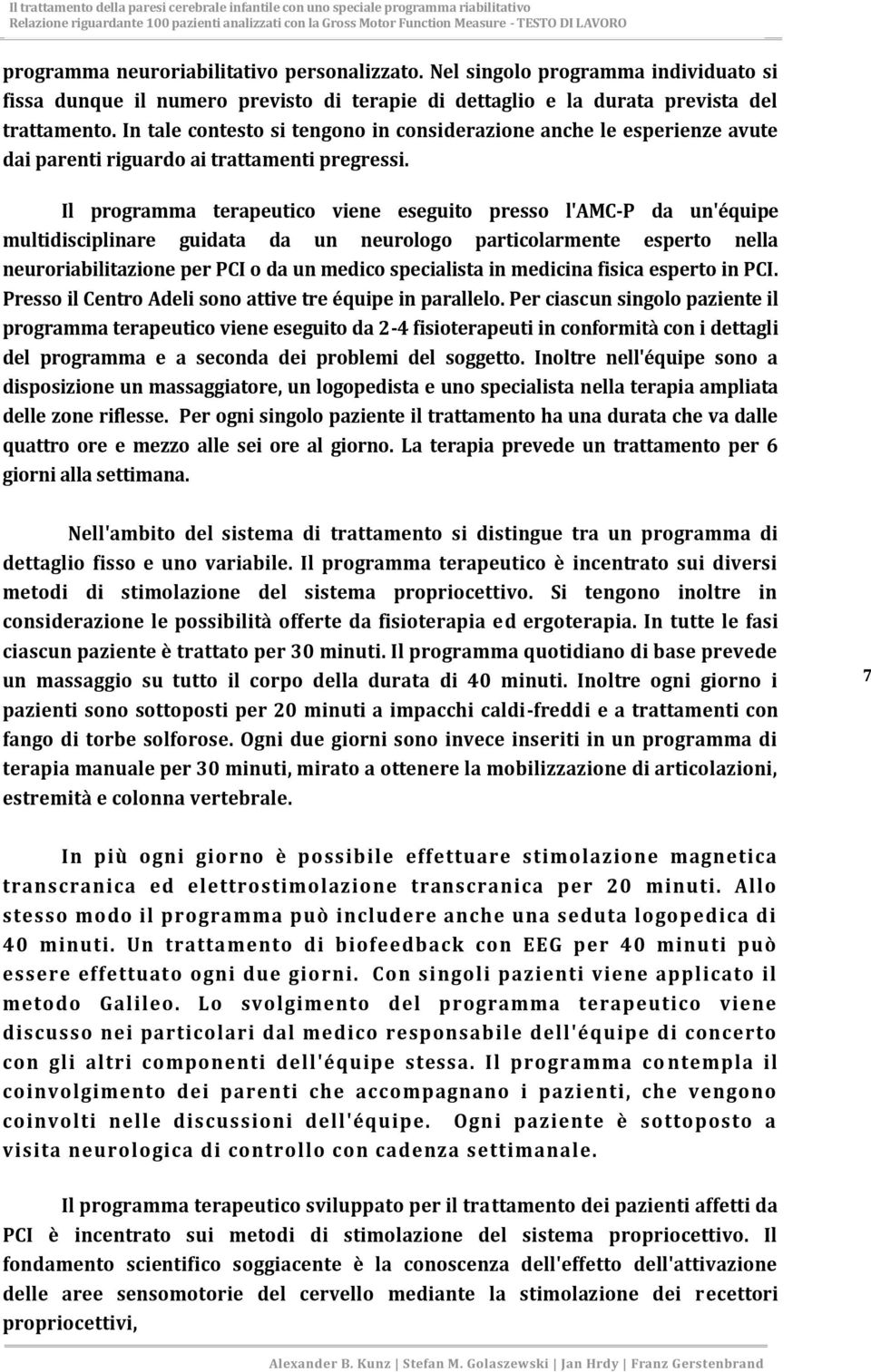 Il programma terapeutico viene eseguito presso l'amc-p da un'équipe multidisciplinare guidata da un neurologo particolarmente esperto nella neuroriabilitazione per PCI o da un medico specialista in