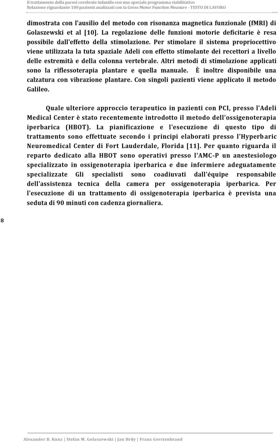 Per stimolare il sistema propriocettivo viene utilizzata la tuta spaziale Adeli con effetto stimolante dei recettori a livello delle estremità e della colonna vertebrale.