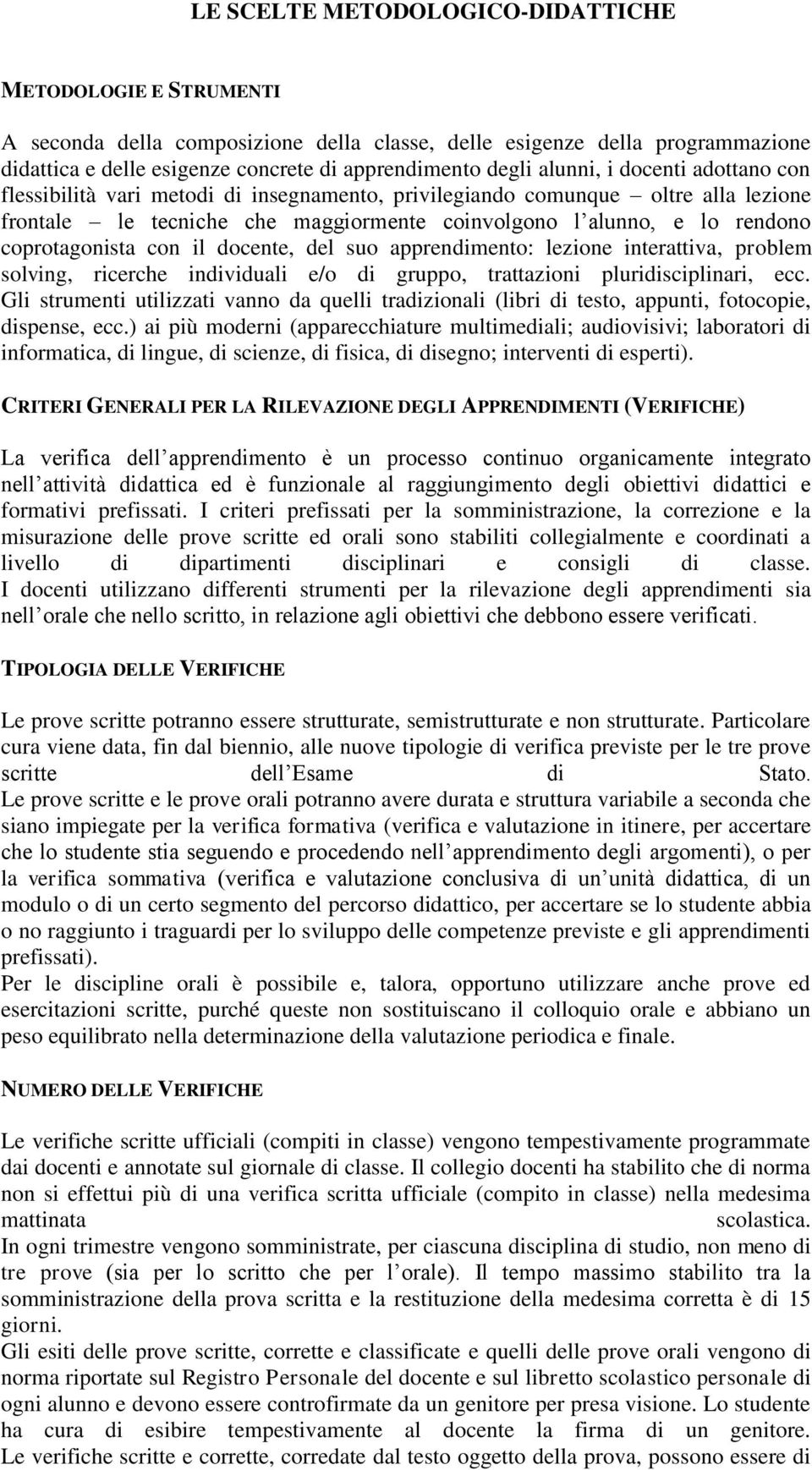 coprotagonista con il docente, del suo apprendimento: lezione interattiva, problem solving, ricerche individuali e/o di gruppo, trattazioni pluridisciplinari, ecc.