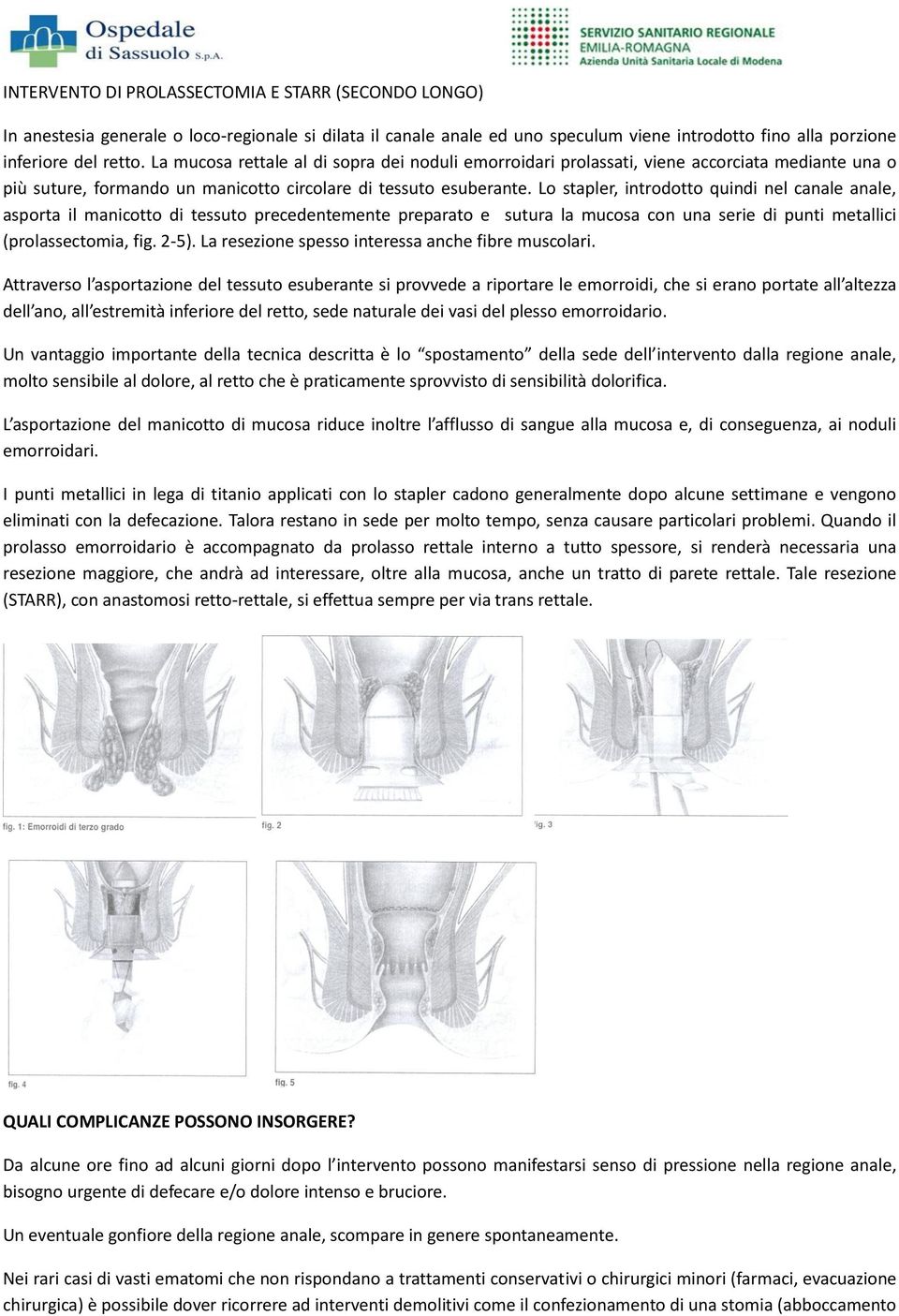 Lo stapler, introdotto quindi nel canale anale, asporta il manicotto di tessuto precedentemente preparato e sutura la mucosa con una serie di punti metallici (prolassectomia, fig. 2-5).