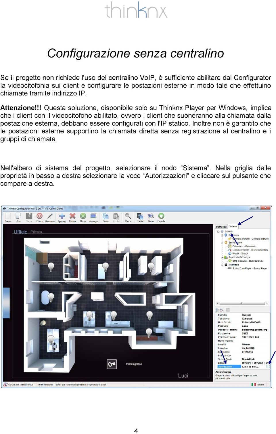 !! Questa soluzione, disponibile solo su Thinknx Player per Windows, implica che i client con il videocitofono abilitato, ovvero i client che suoneranno alla chiamata dalla postazione esterna,