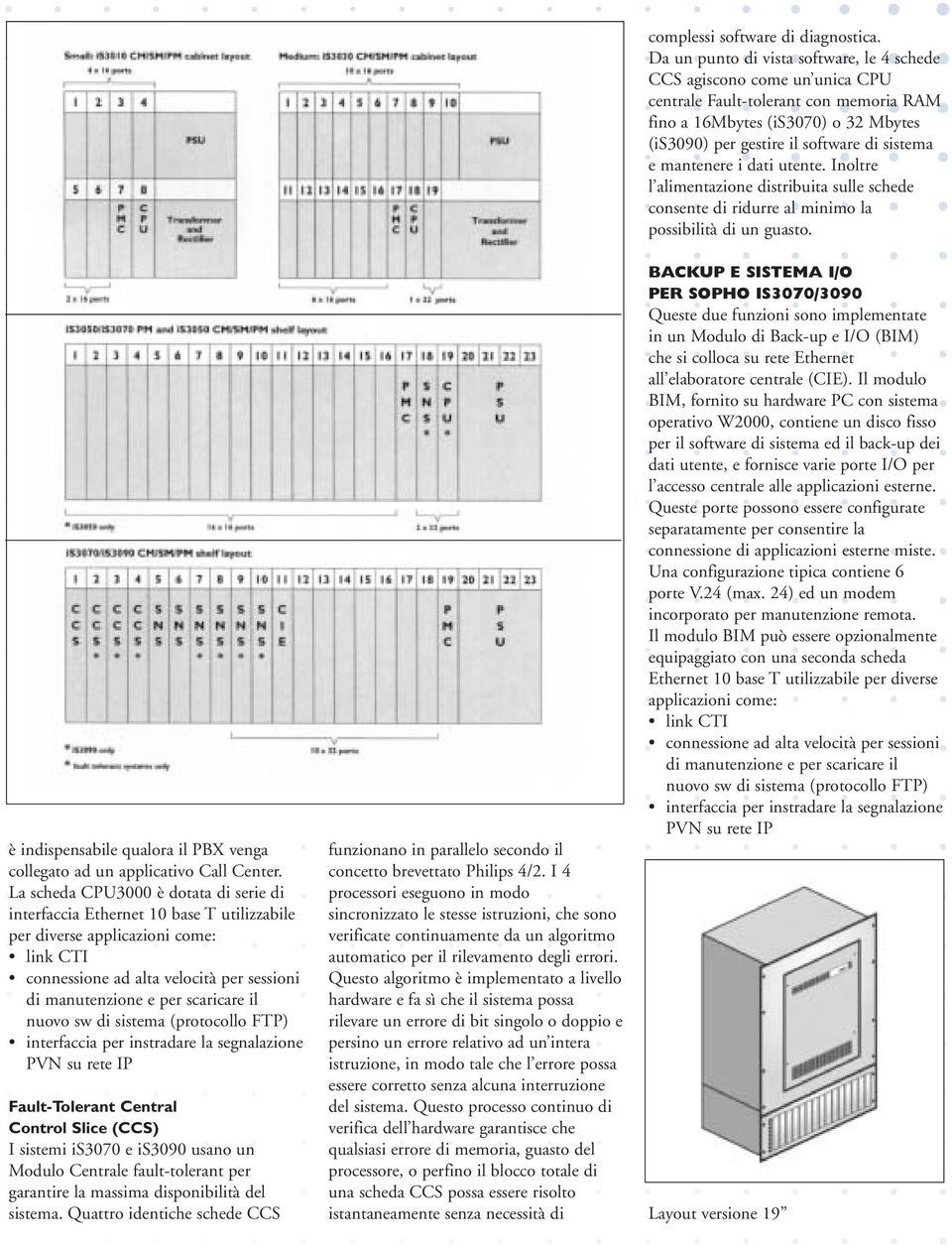 nuovo sw di sistema (protocollo FTP) interfaccia per instradare la segnalazione PVN su rete IP Fault-Tolerant Central Control Slice (CCS) I sistemi is3070 e is3090 usano un Modulo Centrale