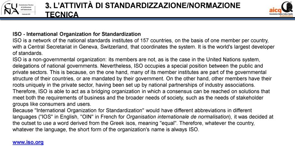 ISO is a non-governmental organization: its members are not, as is the case in the United Nations system, delegations of national governments.