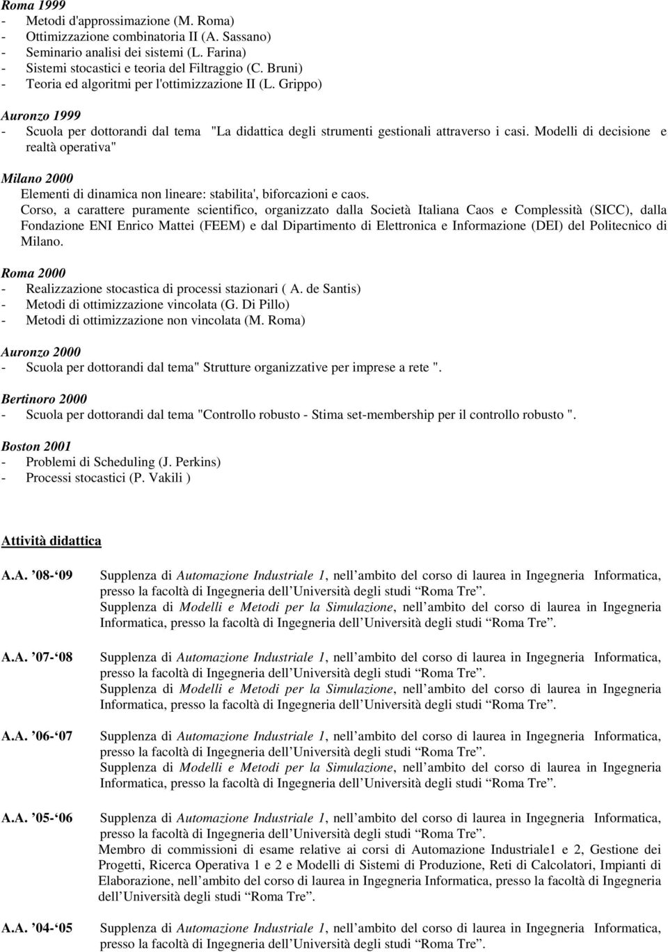 Modelli di decisione e realtà operativa" Milano 2000 Elementi di dinamica non lineare: stabilita', biforcazioni e caos.